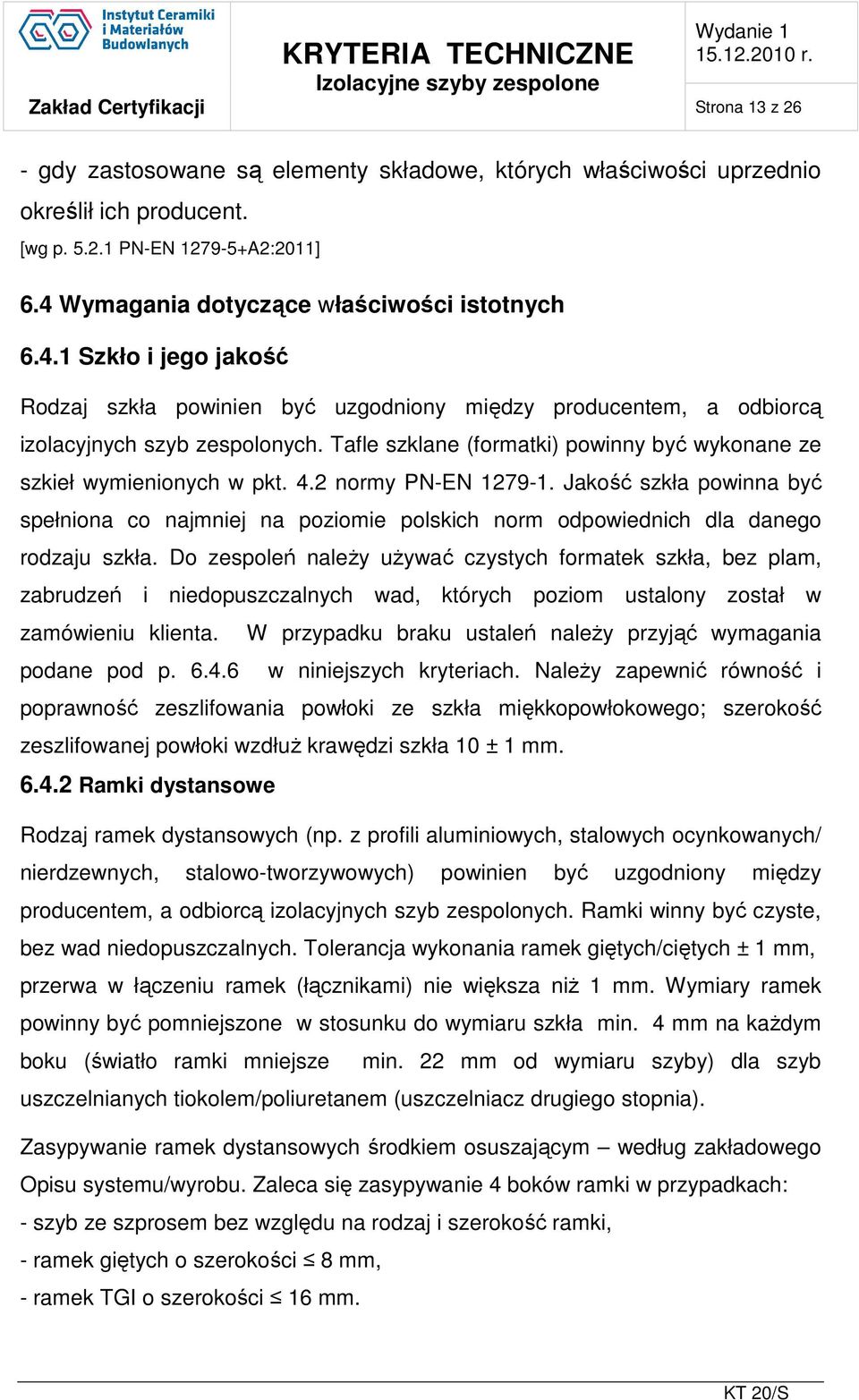 Tafle szklane (formatki) powinny być wykonane ze szkieł wymienionych w pkt. 4.2 normy PN-EN 1279-1.