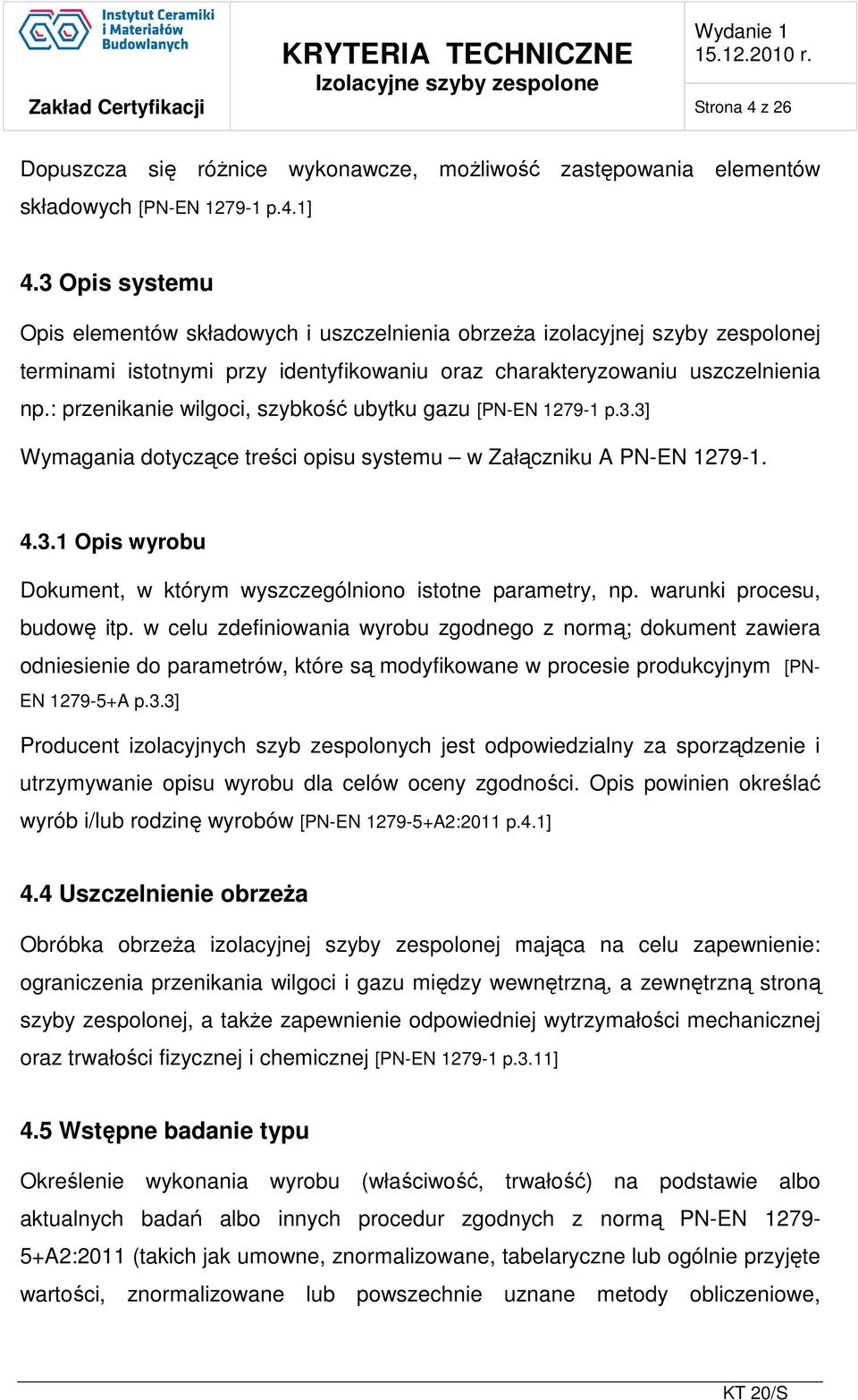 : przenikanie wilgoci, szybkość ubytku gazu [PN-EN 1279-1 p.3.3] Wymagania dotyczące treści opisu systemu w Załączniku A PN-EN 1279-1. 4.3.1 Opis wyrobu Dokument, w którym wyszczególniono istotne parametry, np.