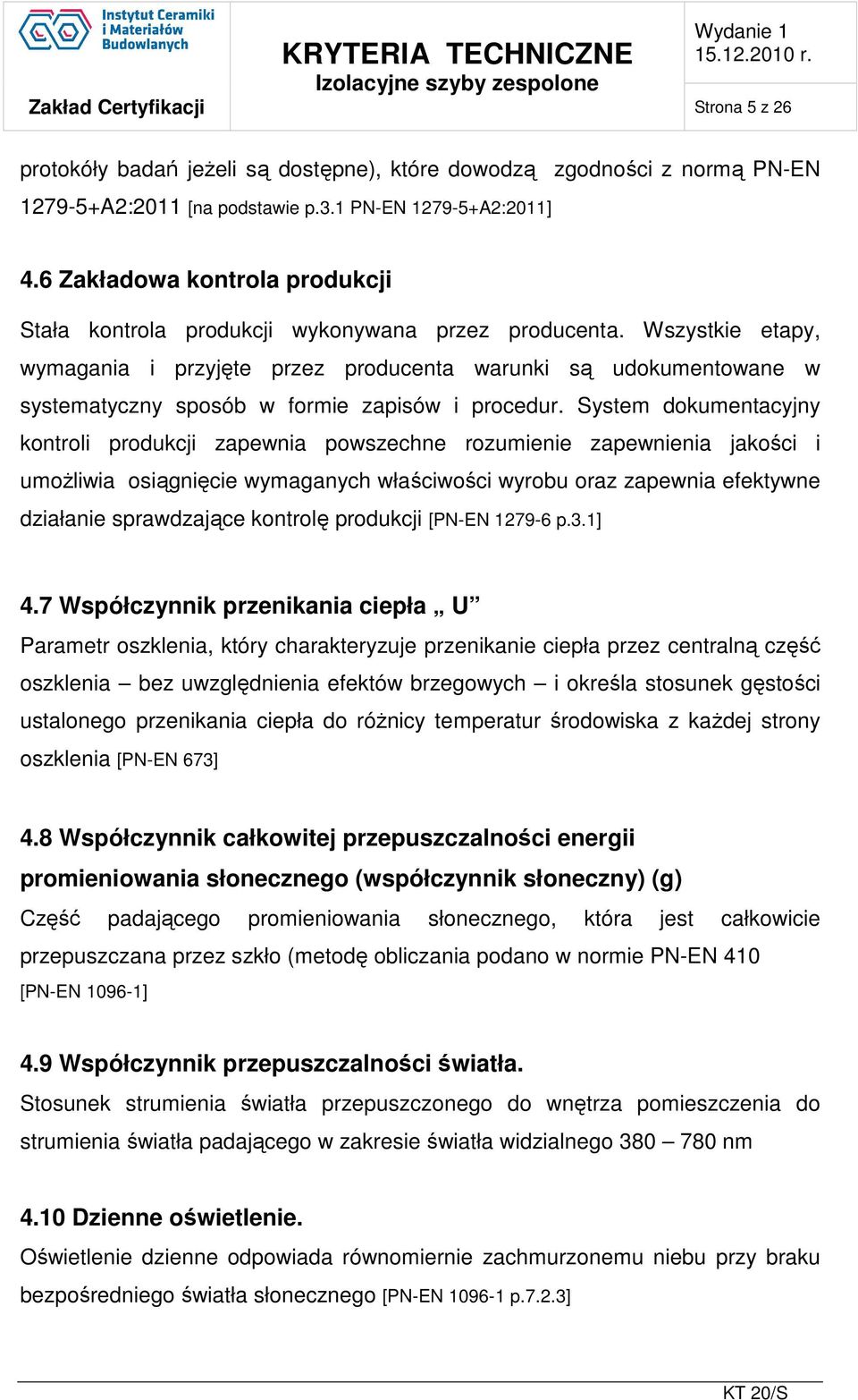 Wszystkie etapy, wymagania i przyjęte przez producenta warunki są udokumentowane w systematyczny sposób w formie zapisów i procedur.