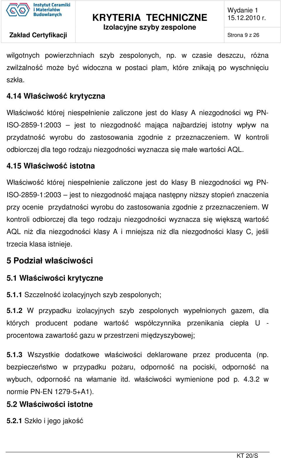 zastosowania zgodnie z przeznaczeniem. W kontroli odbiorczej dla tego rodzaju niezgodności wyznacza się małe wartości AQL. 4.