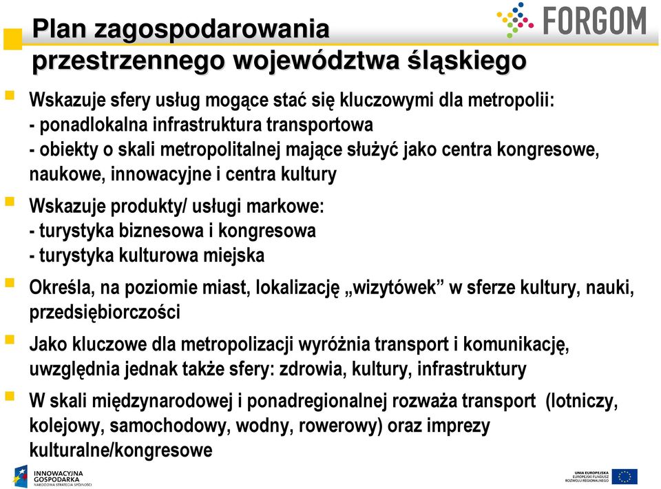 miejska Określa, na poziomie miast, lokalizację wizytówek w sferze kultury, nauki, przedsiębiorczości Jako kluczowe dla metropolizacji wyróŝnia transport i komunikację, uwzględnia jednak