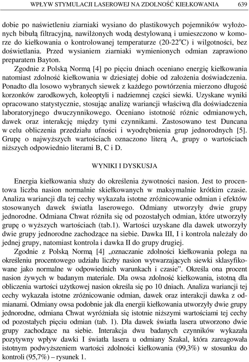Zgodnie z Polską Normą [4] po pięciu dniach oceniano energię kiełkowania natomiast zdolność kiełkowania w dziesiątej dobie od załoŝenia doświadczenia.