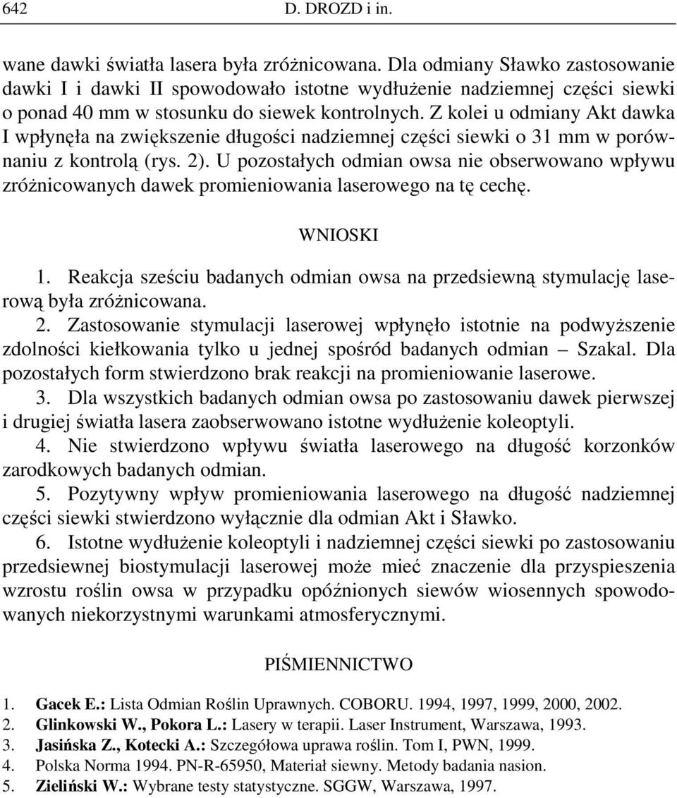 Z kolei u odmiany kt dawka I wpłynęła na zwiększenie długości nadziemnej części siewki o 31 mm w porównaniu z kontrolą (rys. 2).