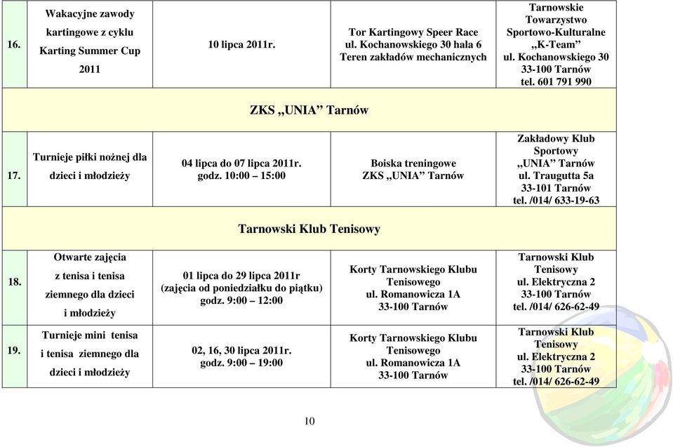 Turnieje piłki noŝnej dla dzieci i młodzieŝy 04 lipca do 07 lipca 2011r. godz. 10:00 15:00 Boiska treningowe ZKS UNIA Tarnów Zakładowy Klub Sportowy UNIA Tarnów ul. Traugutta 5a 33-101 Tarnów tel.