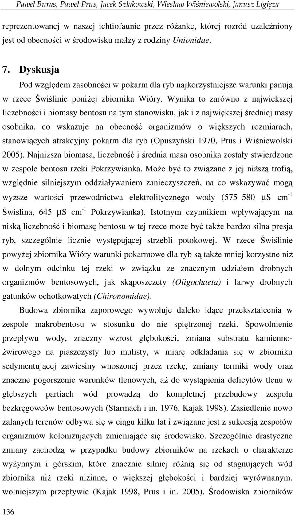 Wynika to zarówno z największej liczebności i biomasy bentosu na tym stanowisku, jak i z największej średniej masy osobnika, co wskazuje na obecność organizmów o większych rozmiarach, stanowiących