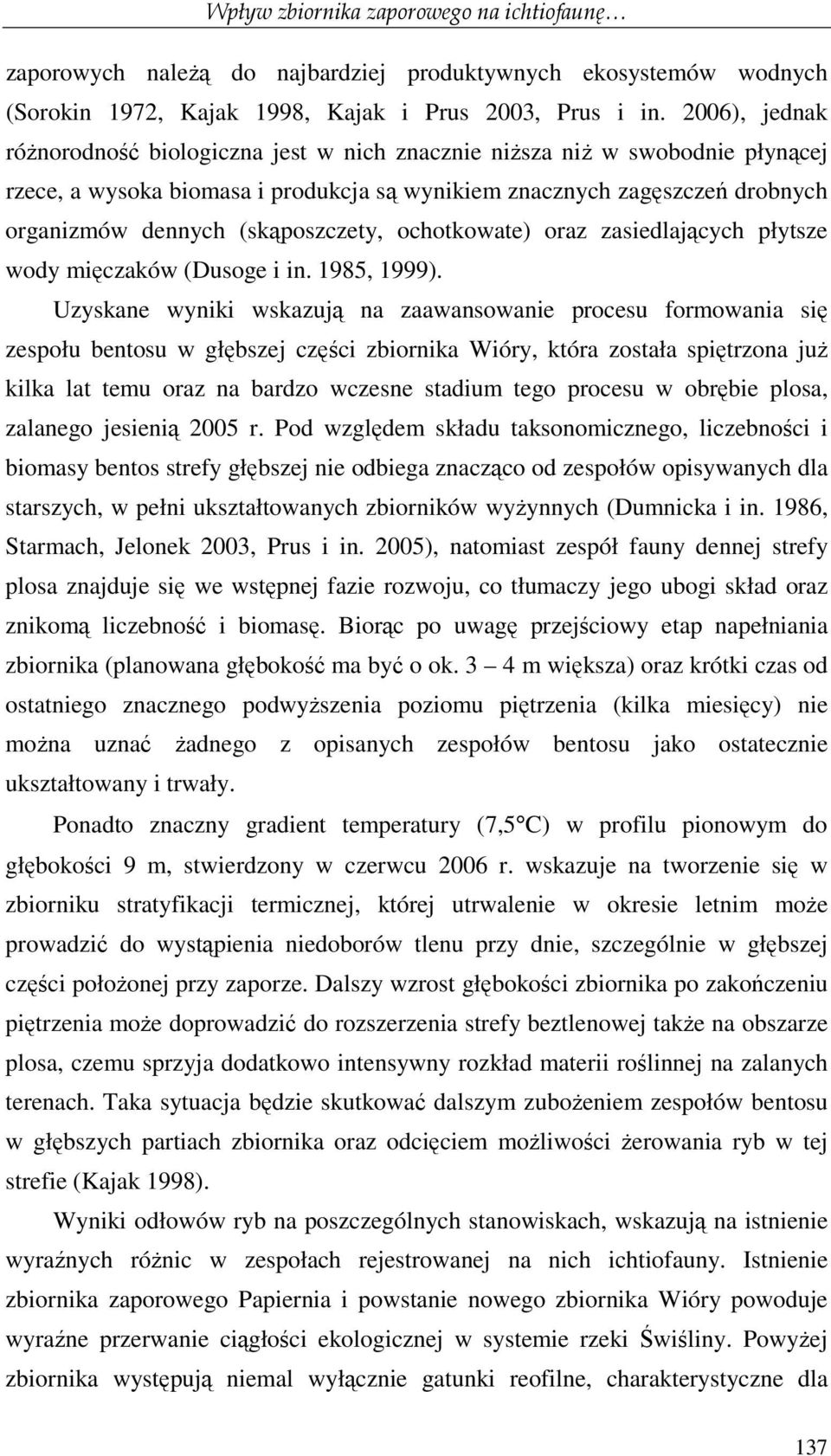 (skąposzczety, ochotkowate) oraz zasiedlających płytsze wody mięczaków (Dusoge i in. 1985, 1999).