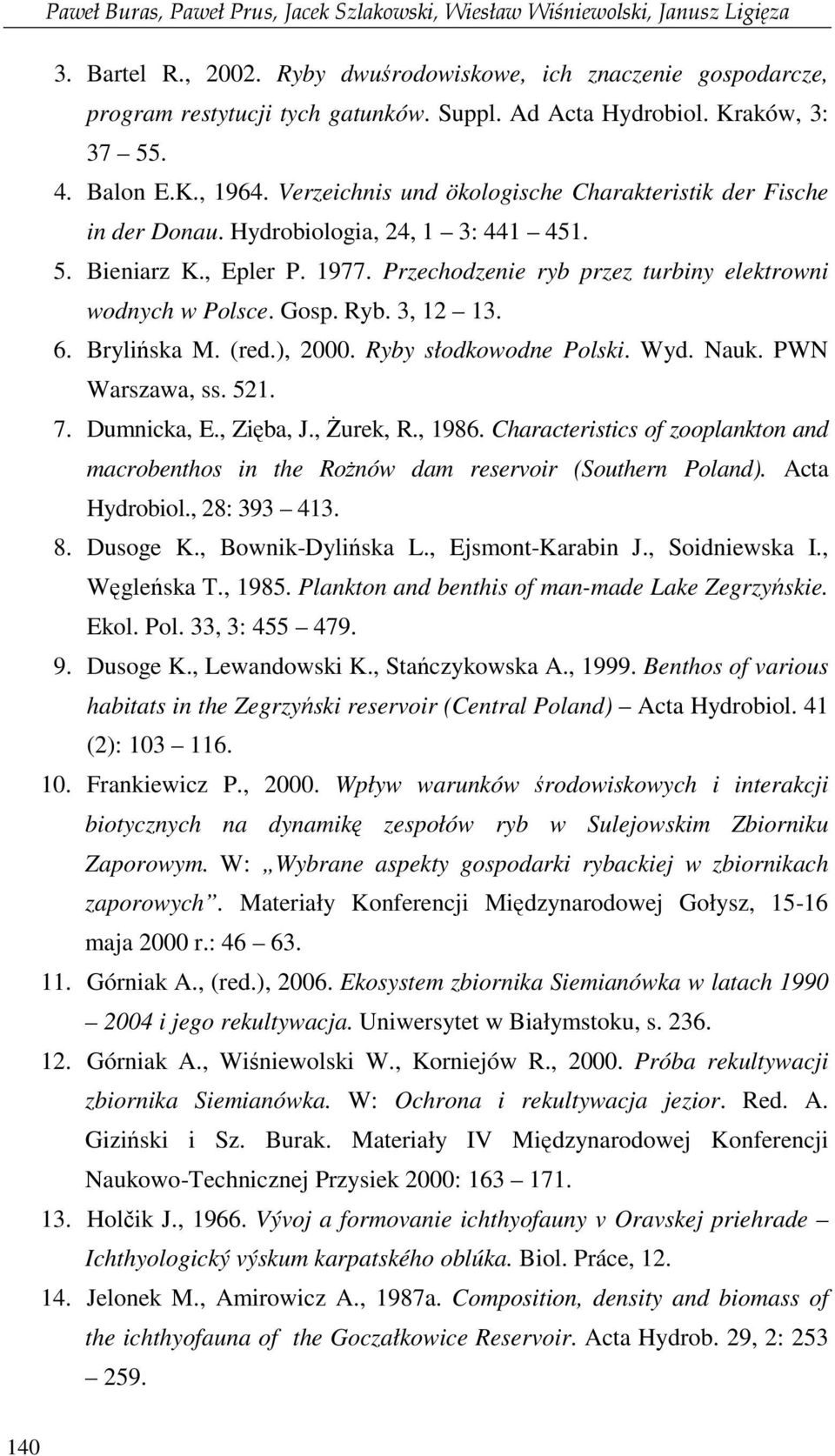 Przechodzenie ryb przez turbiny elektrowni wodnych w Polsce. Gosp. Ryb. 3, 12 13. 6. Brylińska M. (red.), 2000. Ryby słodkowodne Polski. Wyd. Nauk. PWN Warszawa, ss. 521. 7. Dumnicka, E., Zięba, J.