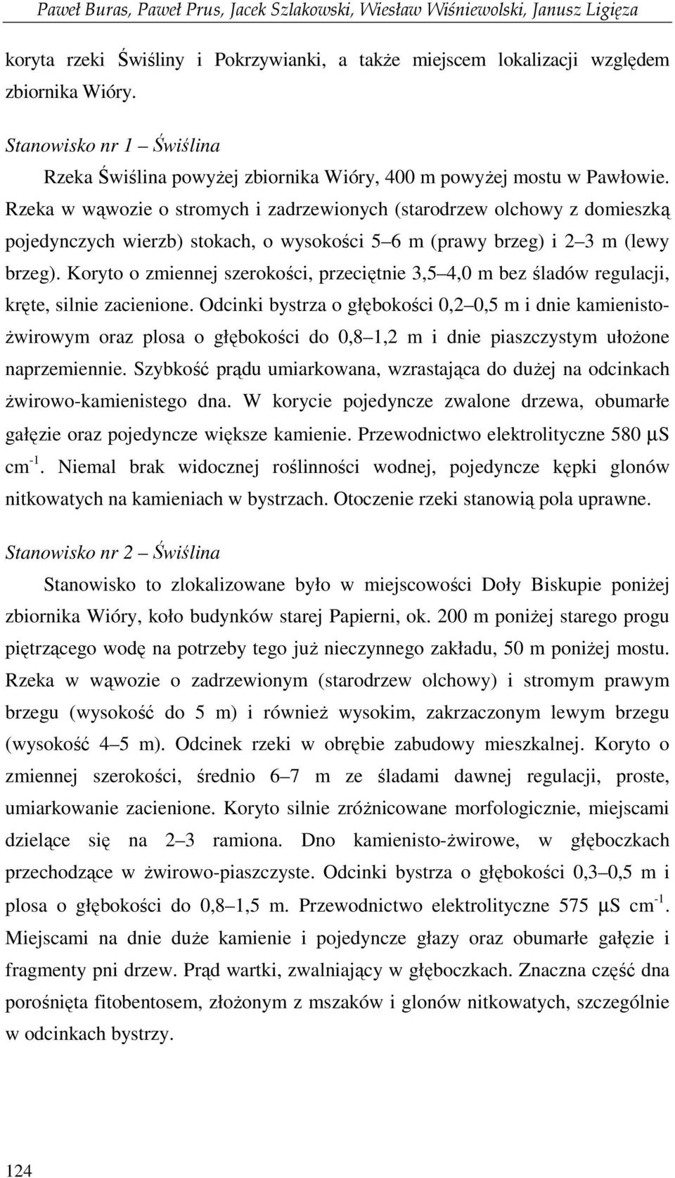 Rzeka w wąwozie o stromych i zadrzewionych (starodrzew olchowy z domieszką pojedynczych wierzb) stokach, o wysokości 5 6 m (prawy brzeg) i 2 3 m (lewy brzeg).