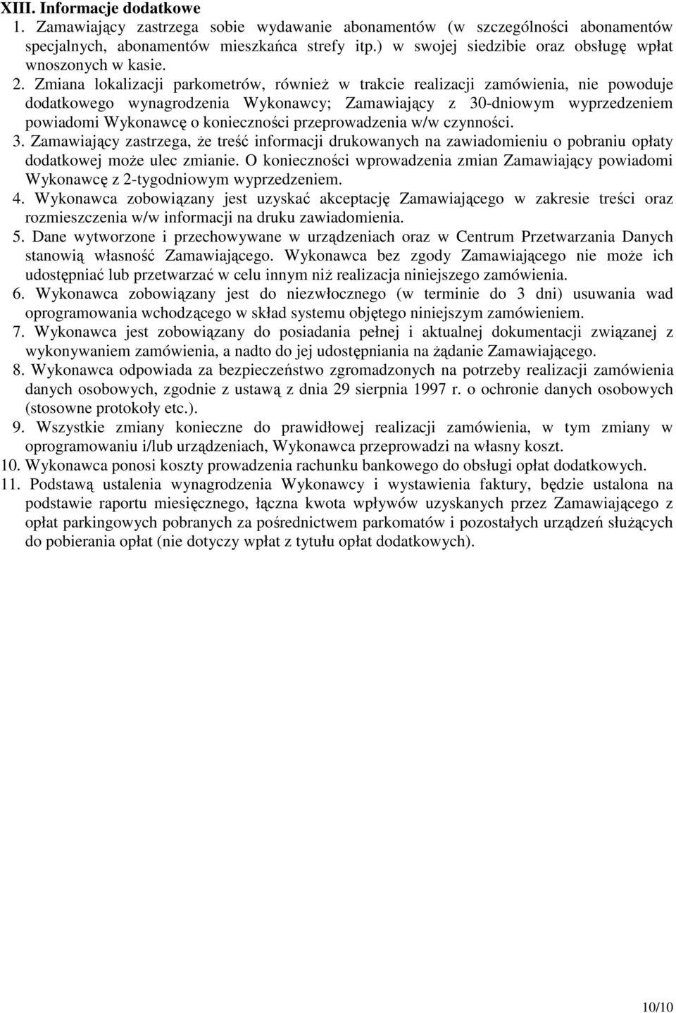 Zmiana lokalizacji parkometrów, równieŝ w trakcie realizacji zamówienia, nie powoduje dodatkowego wynagrodzenia Wykonawcy; Zamawiający z 30-dniowym wyprzedzeniem powiadomi Wykonawcę o konieczności