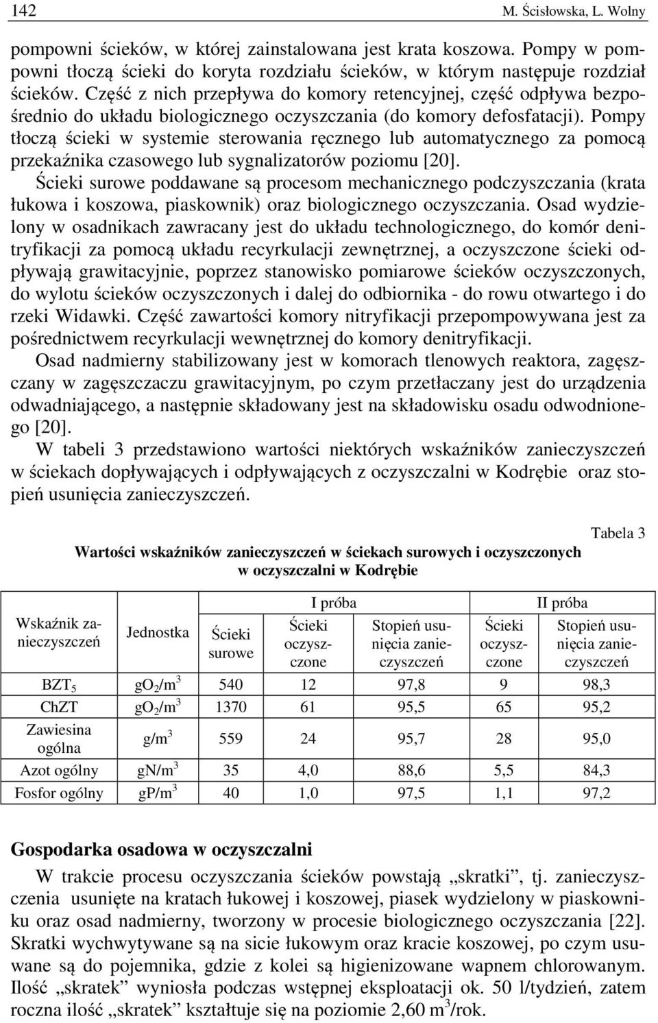 Pompy tłoczą ścieki w systemie sterowania ręcznego lub automatycznego za pomocą przekaźnika czasowego lub sygnalizatorów poziomu [20].