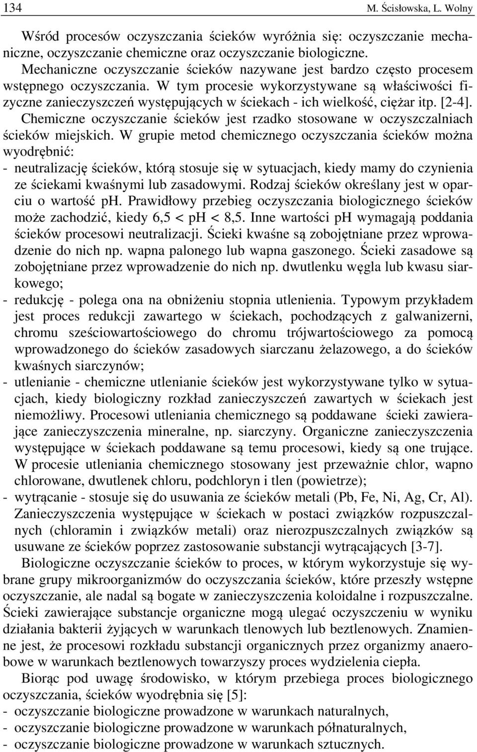 W tym procesie wykorzystywane są właściwości fizyczne zanieczyszczeń występujących w ściekach - ich wielkość, ciężar itp. [2-4].