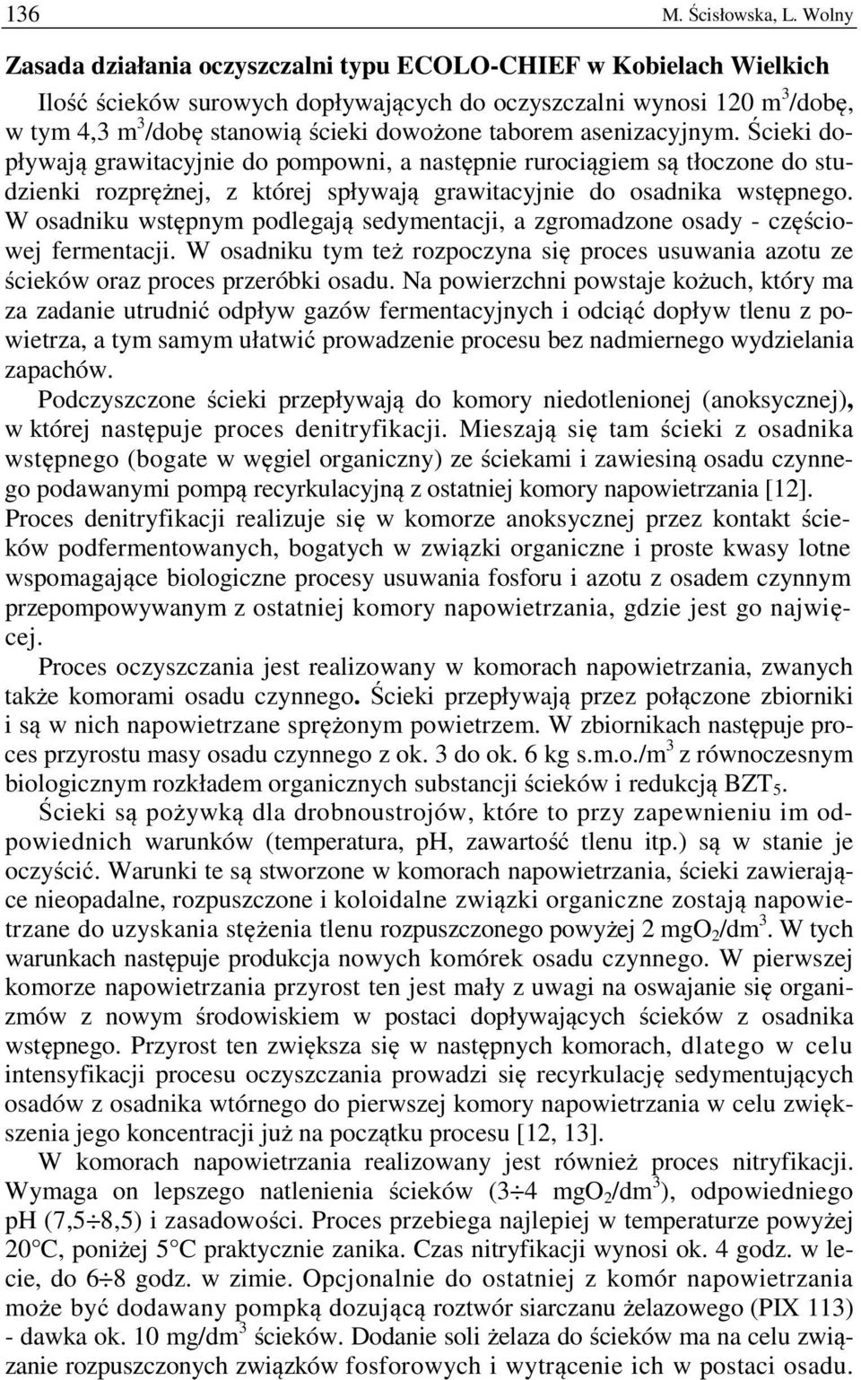 taborem asenizacyjnym. dopływają grawitacyjnie do pompowni, a następnie rurociągiem są tłoczone do studzienki rozprężnej, z której spływają grawitacyjnie do osadnika wstępnego.