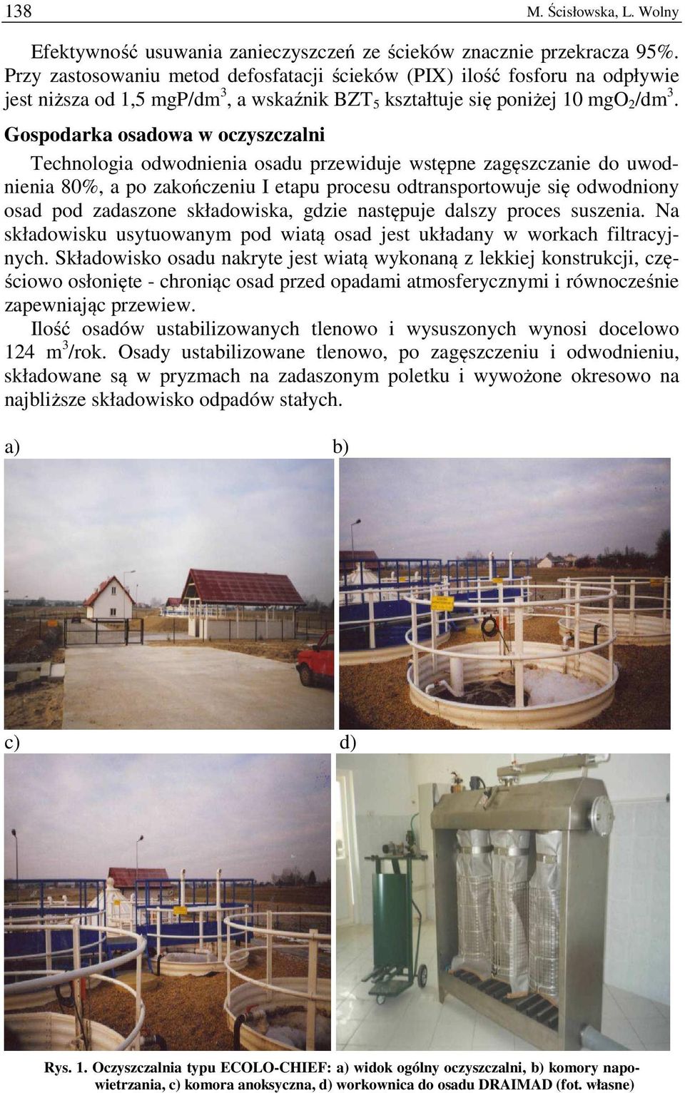 Gospodarka osadowa w oczyszczalni Technologia odwodnienia osadu przewiduje wstępne zagęszczanie do uwodnienia 80%, a po zakończeniu I etapu procesu odtransportowuje się odwodniony osad pod zadaszone
