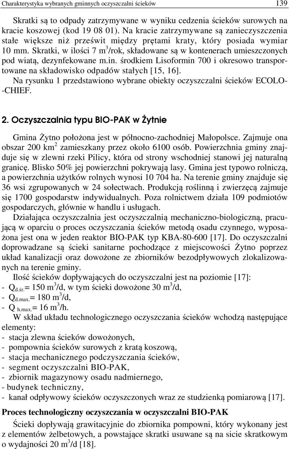 Skratki, w ilości 7 m 3 /rok, składowane są w kontenerach umieszczonych pod wiatą, dezynfekowane m.in. środkiem Lisoformin 700 i okresowo transportowane na składowisko odpadów stałych [15, 16].