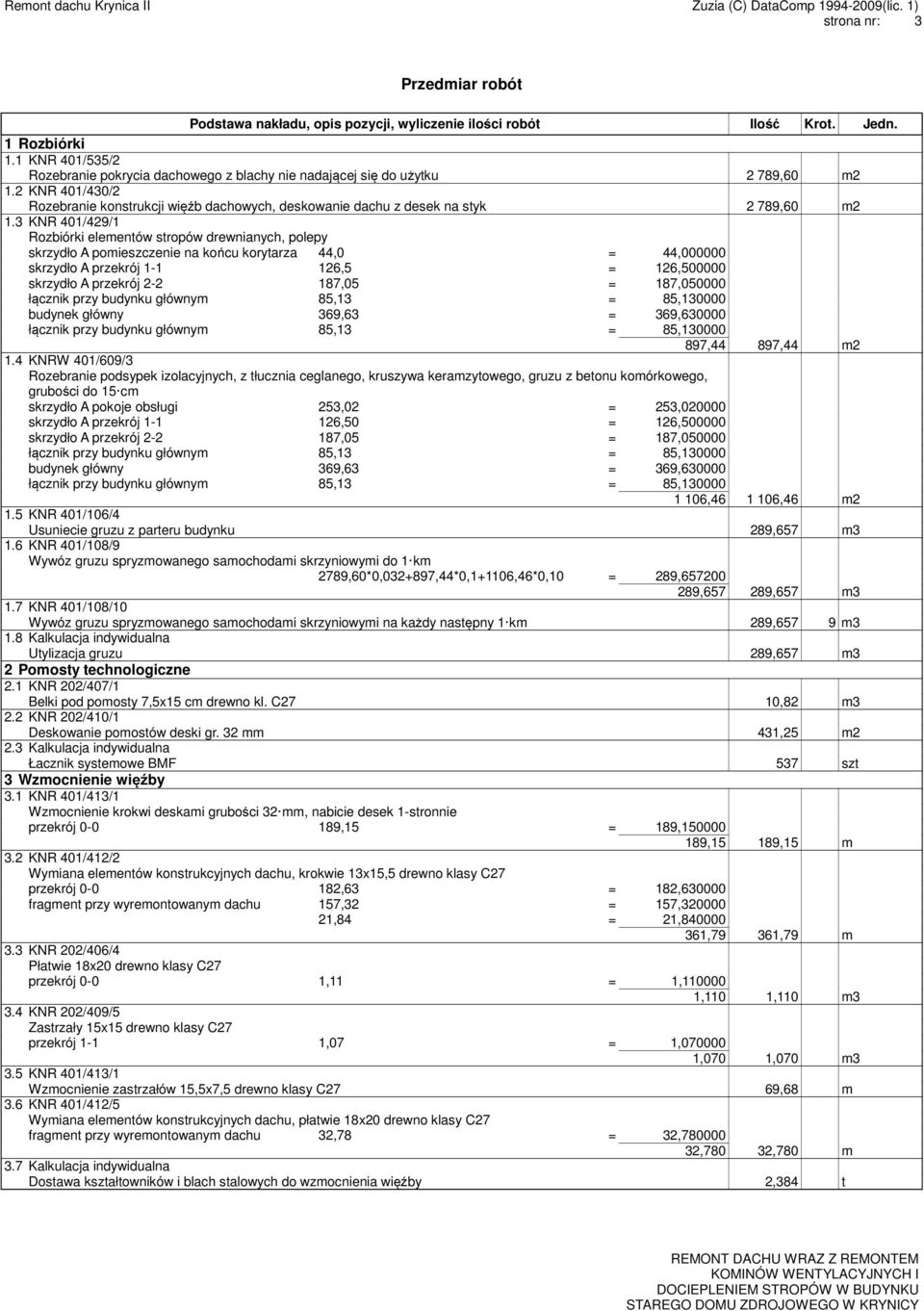 3 KNR 401/429/1 Rozbiórki elementów stropów drewnianych, polepy skrzydło A pomieszczenie na końcu korytarza 44,0 = 44,000000 skrzydło A przekrój 1-1 126,5 = 126,500000 skrzydło A przekrój 2-2 187,05