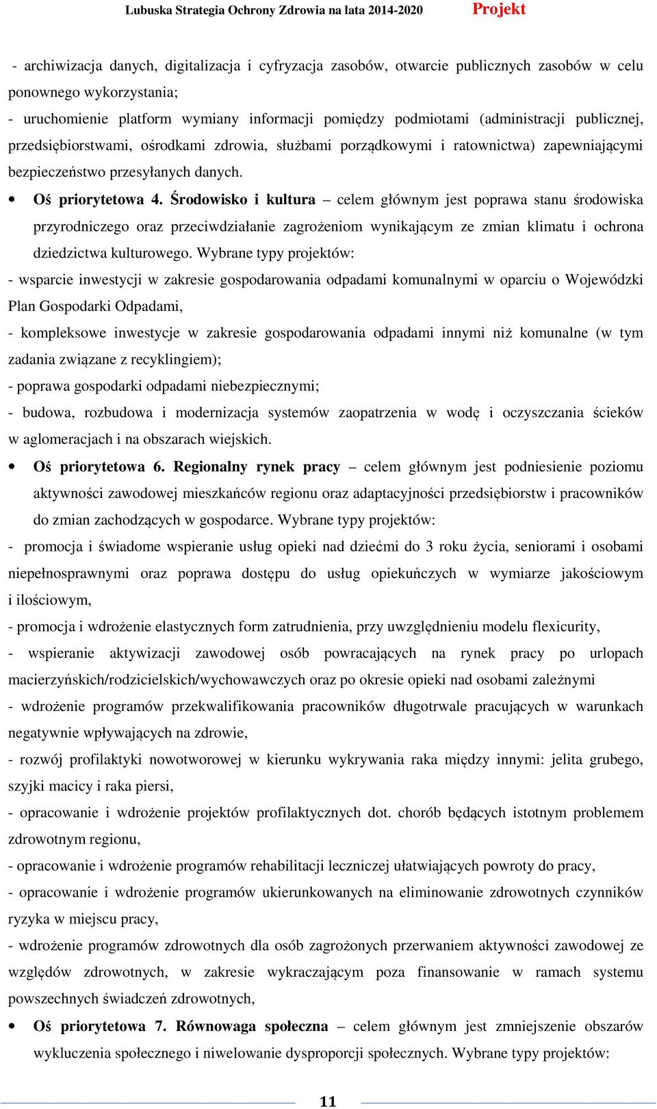 Środowisko i kultura celem głównym jest poprawa stanu środowiska przyrodniczego oraz przeciwdziałanie zagrożeniom wynikającym ze zmian klimatu i ochrona dziedzictwa kulturowego.