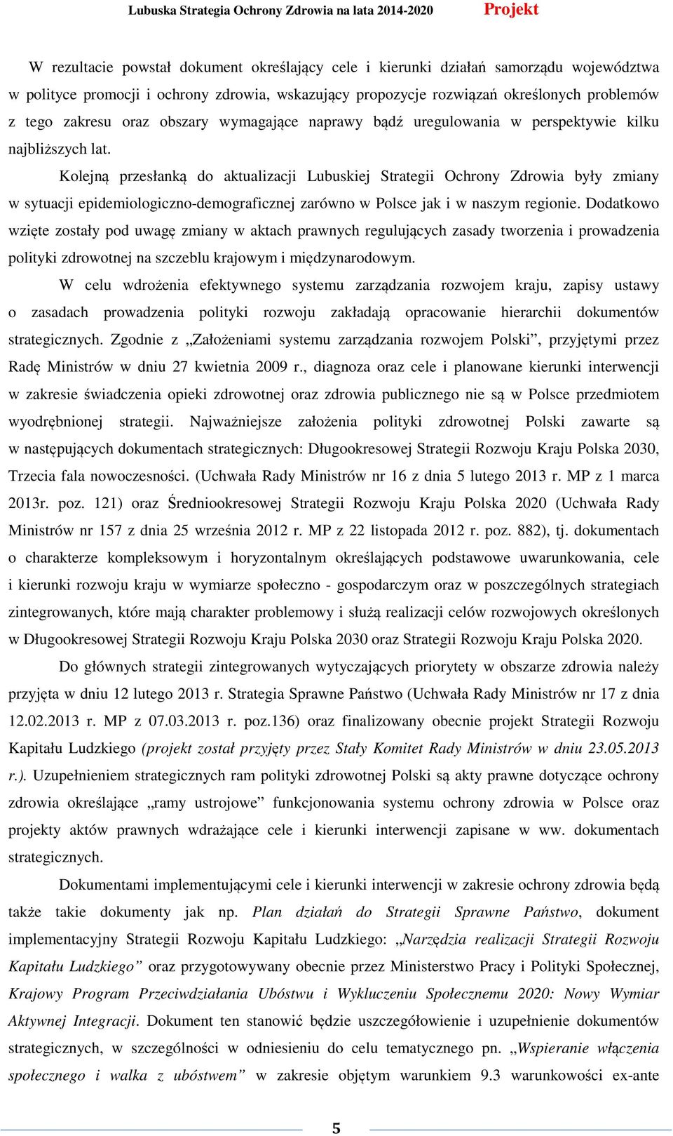 Kolejną przesłanką do aktualizacji Lubuskiej Strategii Ochrony Zdrowia były zmiany w sytuacji epidemiologiczno-demograficznej zarówno w Polsce jak i w naszym regionie.