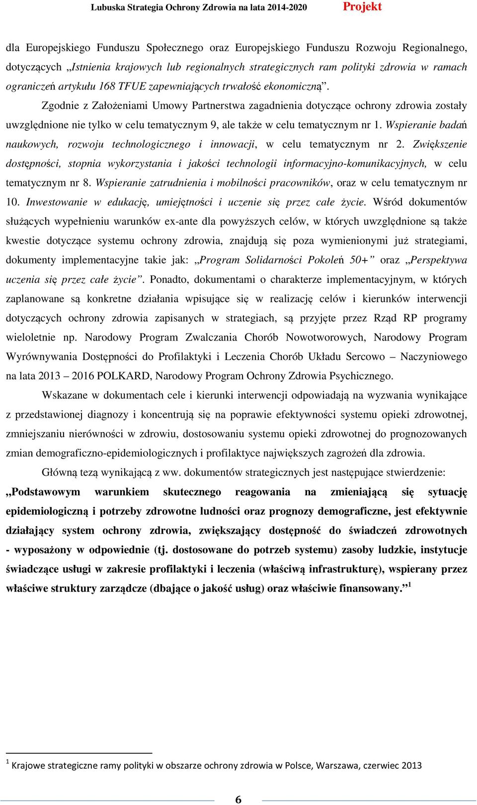 Zgodnie z Założeniami Umowy Partnerstwa zagadnienia dotyczące ochrony zdrowia zostały uwzględnione nie tylko w celu tematycznym 9, ale także w celu tematycznym nr 1.