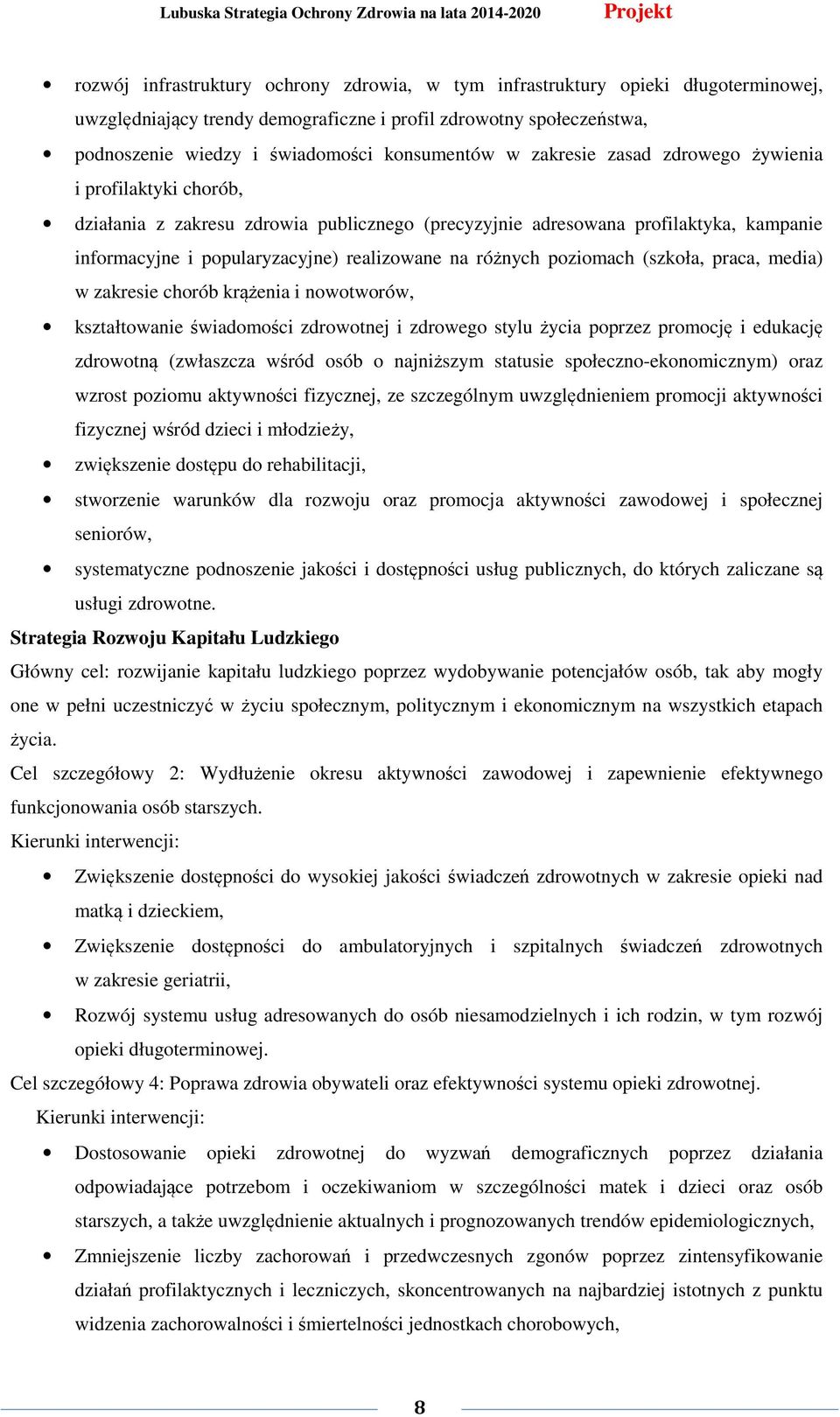 poziomach (szkoła, praca, media) w zakresie chorób krążenia i nowotworów, kształtowanie świadomości zdrowotnej i zdrowego stylu życia poprzez promocję i edukację zdrowotną (zwłaszcza wśród osób o