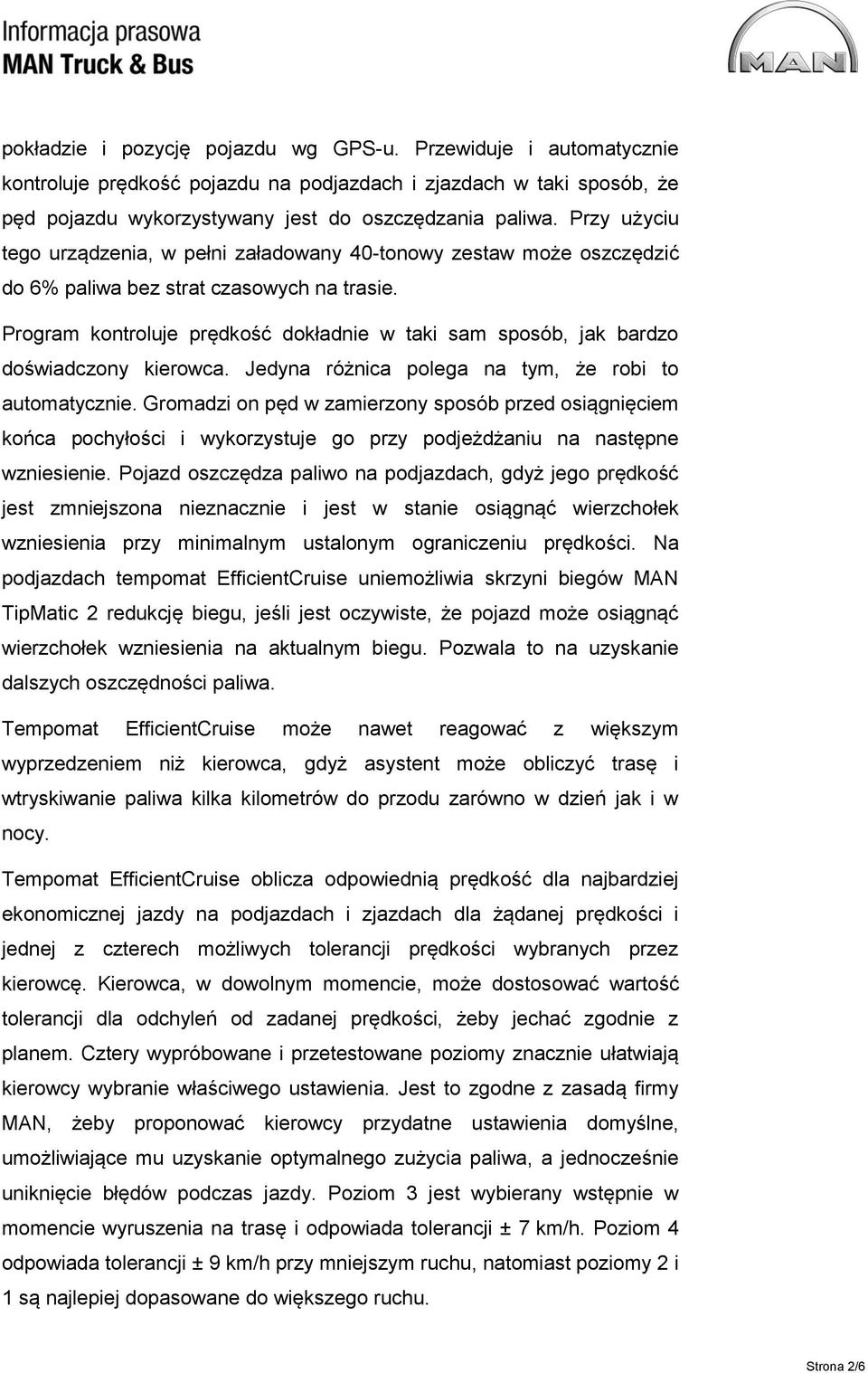 Program kontroluje prędkość dokładnie w taki sam sposób, jak bardzo doświadczony kierowca. Jedyna różnica polega na tym, że robi to automatycznie.