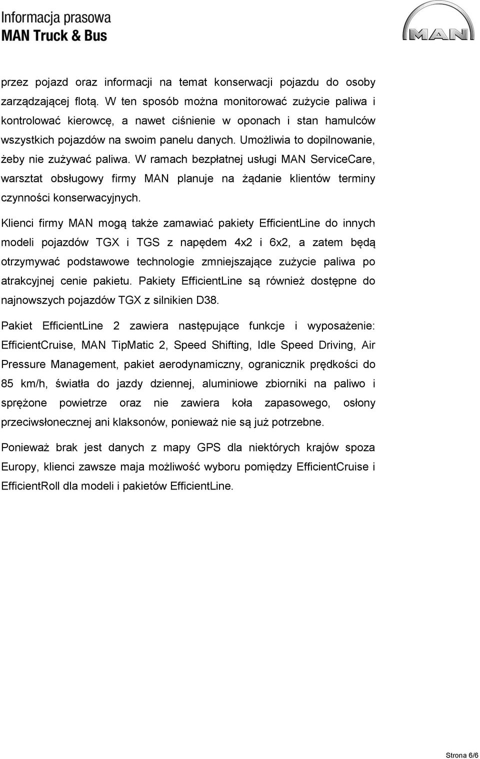 Umożliwia to dopilnowanie, żeby nie zużywać paliwa. W ramach bezpłatnej usługi MAN ServiceCare, warsztat obsługowy firmy MAN planuje na żądanie klientów terminy czynności konserwacyjnych.