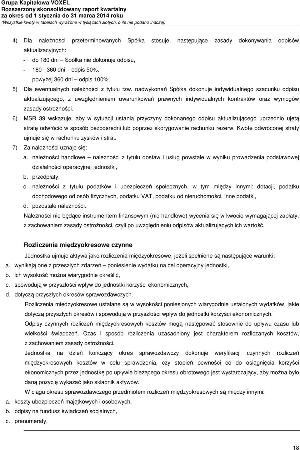 nadwykonań Spółka dokonuje indywidualnego szacunku odpisu aktualizującego, z uwzględnieniem uwarunkowań prawnych indywidualnych kontraktów oraz wymogów zasady ostrożności.