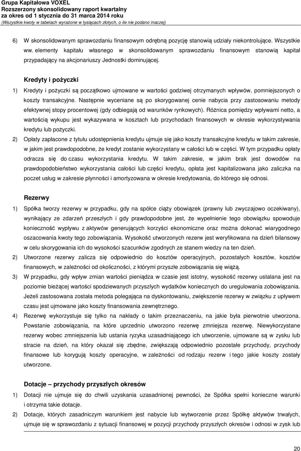 Kredyty i pożyczki 1) Kredyty i pożyczki są początkowo ujmowane w wartości godziwej otrzymanych wpływów, pomniejszonych o koszty transakcyjne.