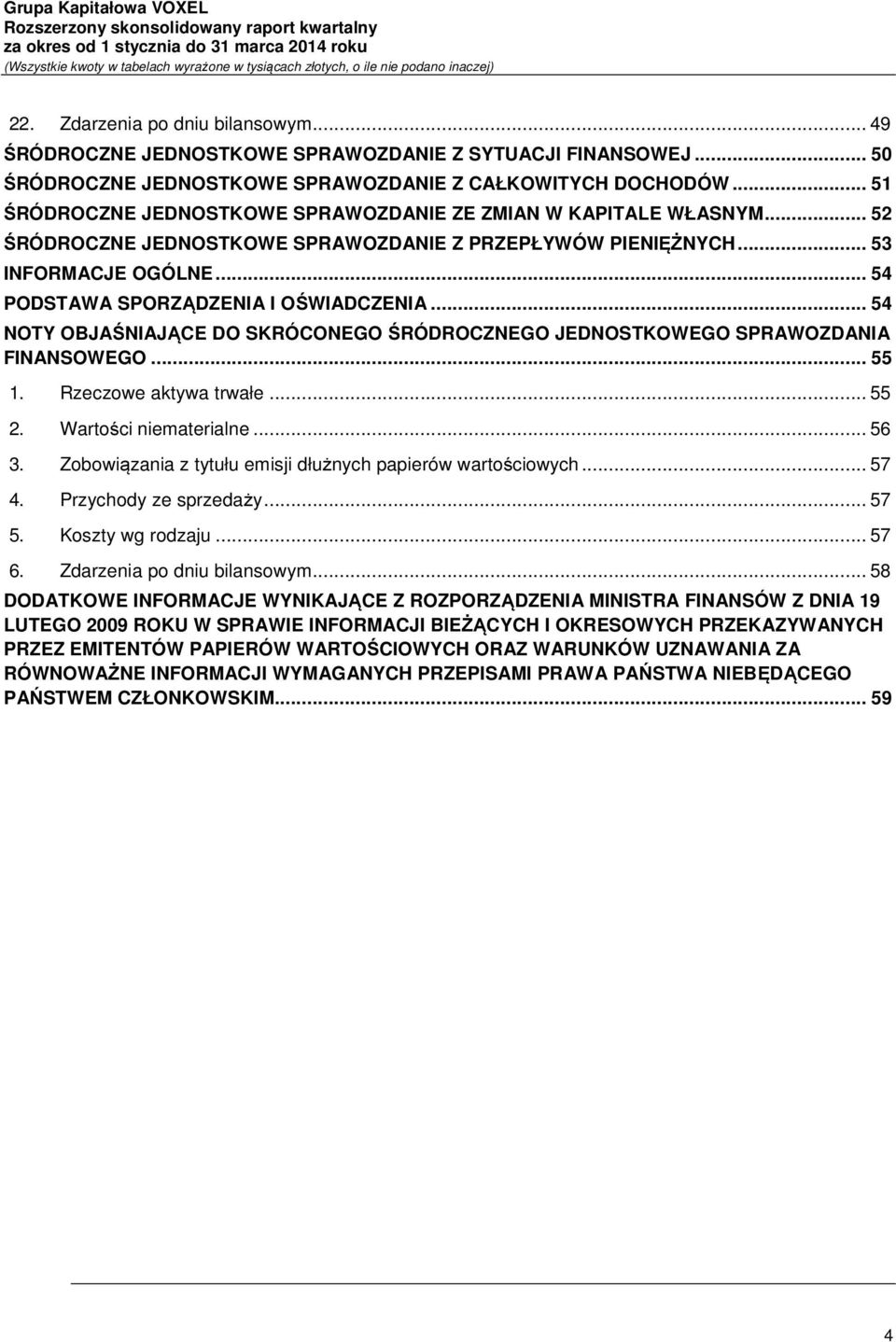 .. 54 PODSTAWA SPORZĄDZENIA I OŚWIADCZENIA... 54 NOTY OBJAŚNIAJĄCE DO SKRÓCONEGO ŚRÓDROCZNEGO JEDNOSTKOWEGO SPRAWOZDANIA FINANSOWEGO... 55 1. Rzeczowe aktywa trwałe... 55 2. Wartości niematerialne.