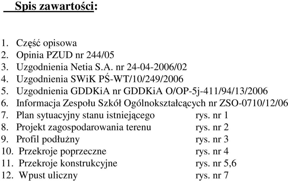 Informacja Zespołu Szkół Ogólnokształcących nr ZSO-0710/12/06 7. Plan sytuacyjny stanu istniejącego rys. nr 1 8.