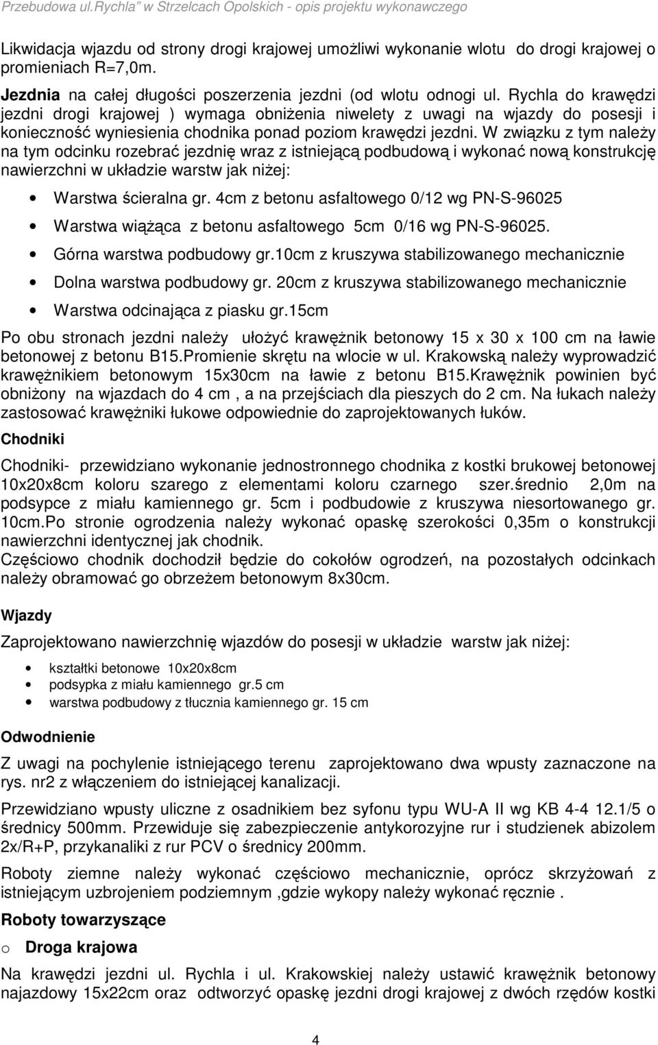 W związku z tym naleŝy na tym odcinku rozebrać jezdnię wraz z istniejącą podbudową i wykonać nową konstrukcję nawierzchni w układzie warstw jak niŝej: Warstwa ścieralna gr.