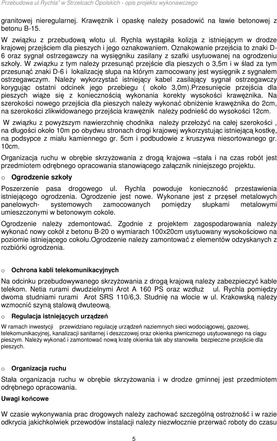Oznakowanie przejścia to znaki D- 6 oraz sygnał ostrzegawczy na wysięgniku zasilany z szafki usytuowanej na ogrodzeniu szkoły.