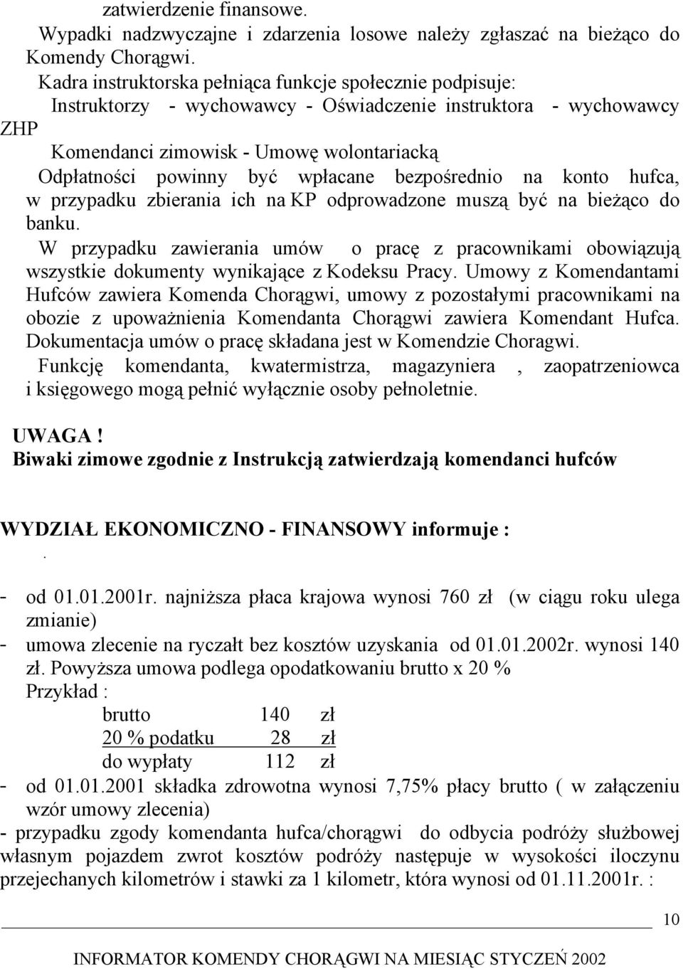 wpłacane bezpośrednio na konto hufca, w przypadku zbierania ich na KP odprowadzone muszą być na bieżąco do banku.