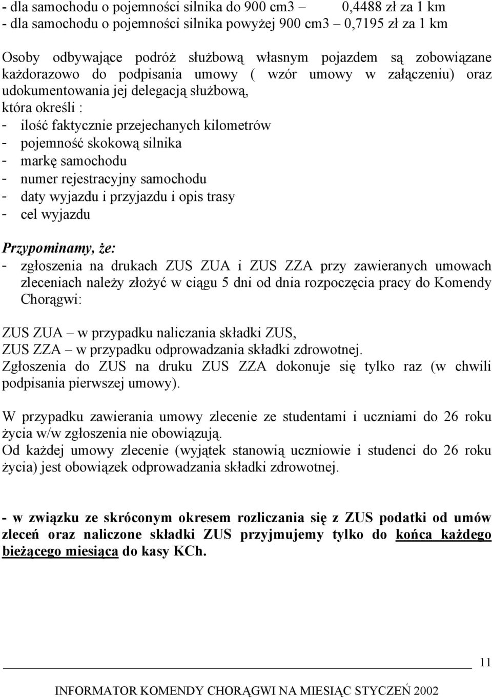 silnika - markę samochodu - numer rejestracyjny samochodu - daty wyjazdu i przyjazdu i opis trasy - cel wyjazdu Przypominamy, że: - zgłoszenia na drukach ZUS ZUA i ZUS ZZA przy zawieranych umowach