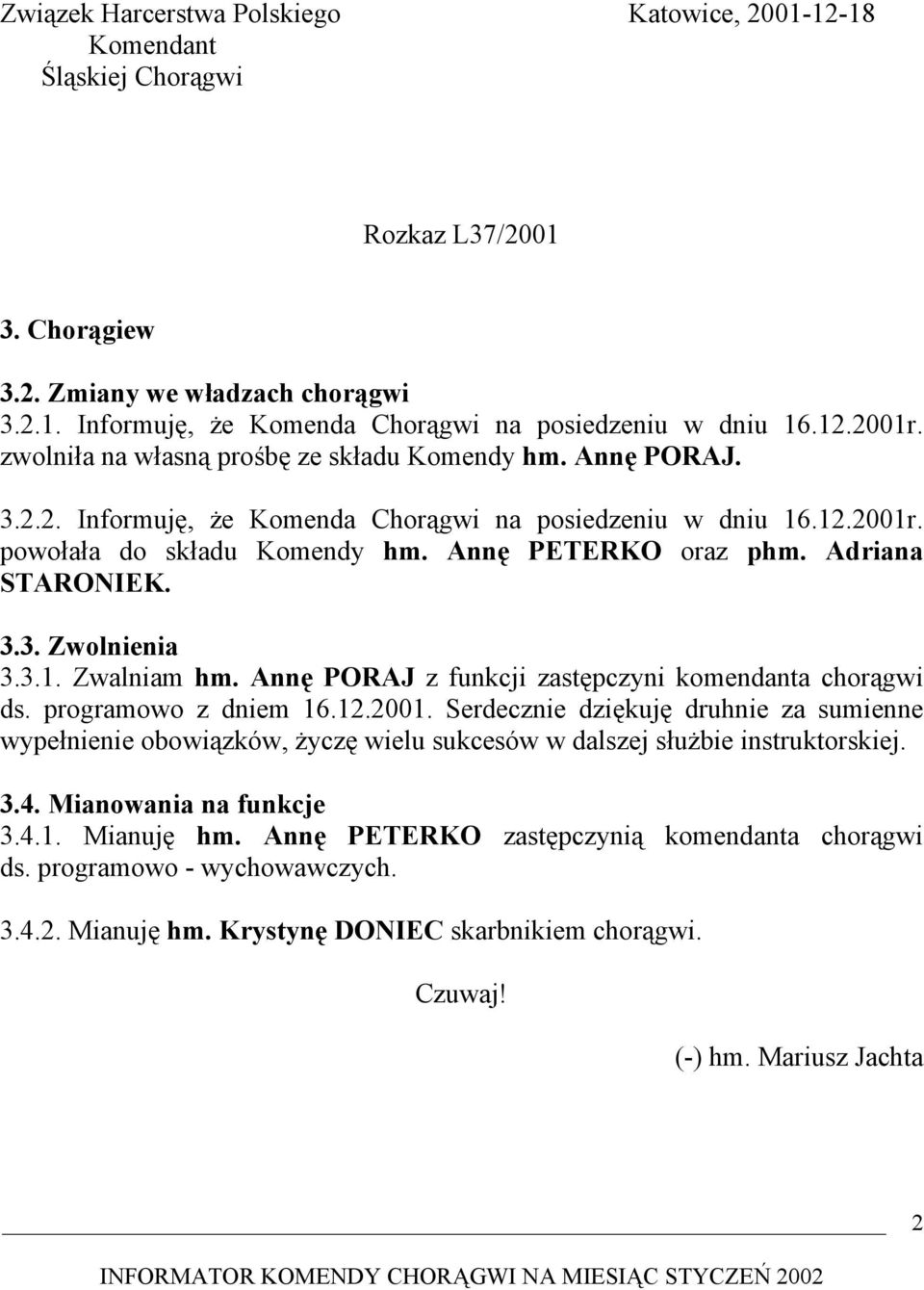 Adriana STARONIEK. 3.3. Zwolnienia 3.3.1. Zwalniam hm. Annę PORAJ z funkcji zastępczyni komendanta chorągwi ds. programowo z dniem 16.12.2001.
