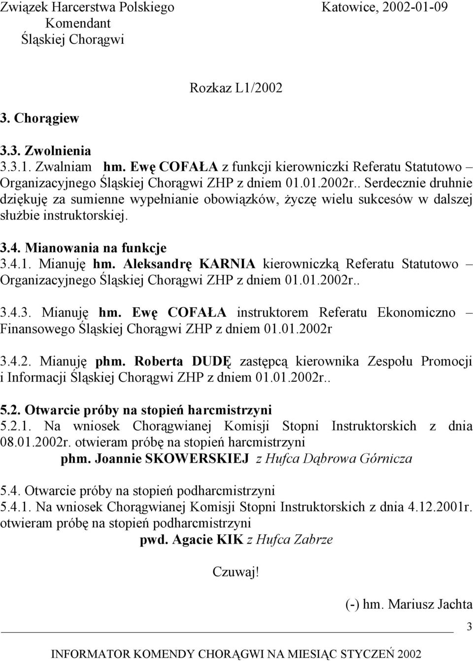 . Serdecznie druhnie dziękuję za sumienne wypełnianie obowiązków, życzę wielu sukcesów w dalszej służbie instruktorskiej. 3.4. Mianowania na funkcje 3.4.1. Mianuję hm.