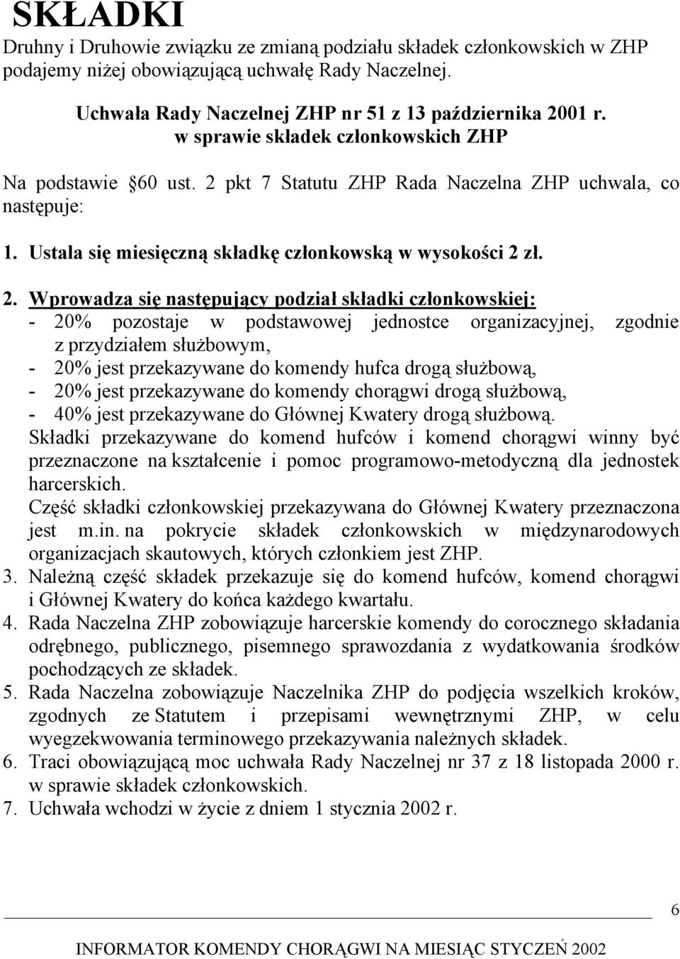 pkt 7 Statutu ZHP Rada Naczelna ZHP uchwala, co następuje: 1. Ustala się miesięczną składkę członkowską w wysokości 2 