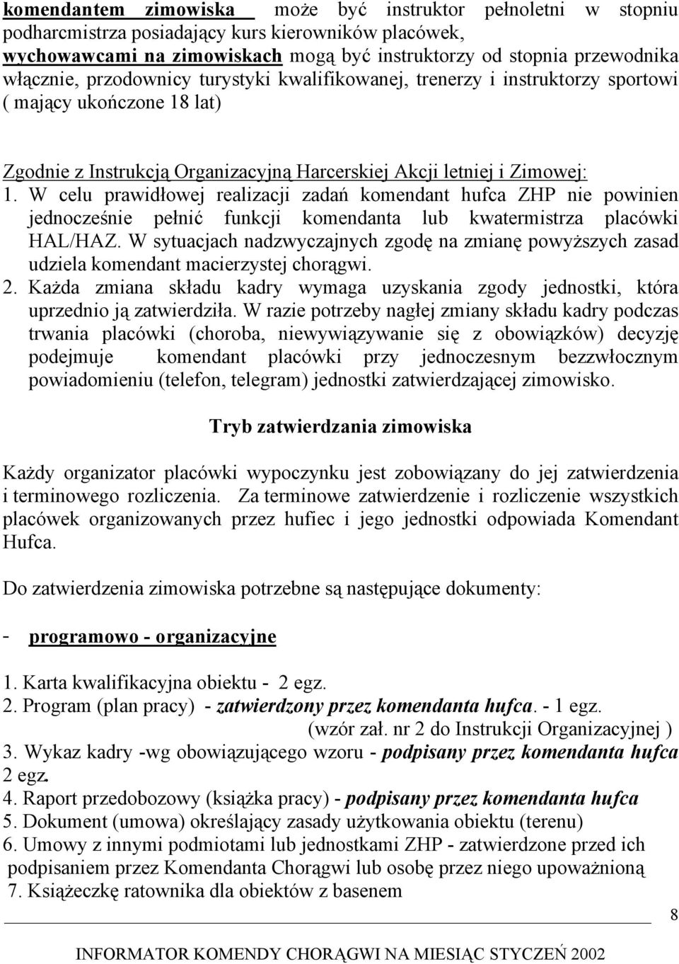 W celu prawidłowej realizacji zadań komendant hufca ZHP nie powinien jednocześnie pełnić funkcji komendanta lub kwatermistrza placówki HAL/HAZ.