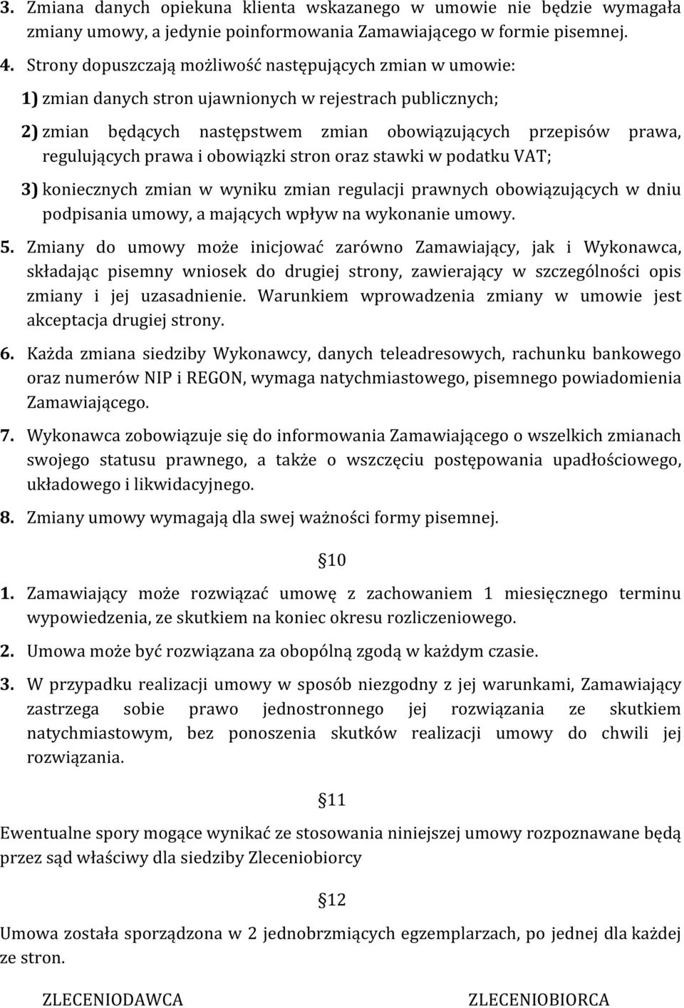 prawa i obowiązki stron oraz stawki w podatku VAT; 3) koniecznych zmian w wyniku zmian regulacji prawnych obowiązujących w dniu podpisania umowy, a mających wpływ na wykonanie umowy. 5.