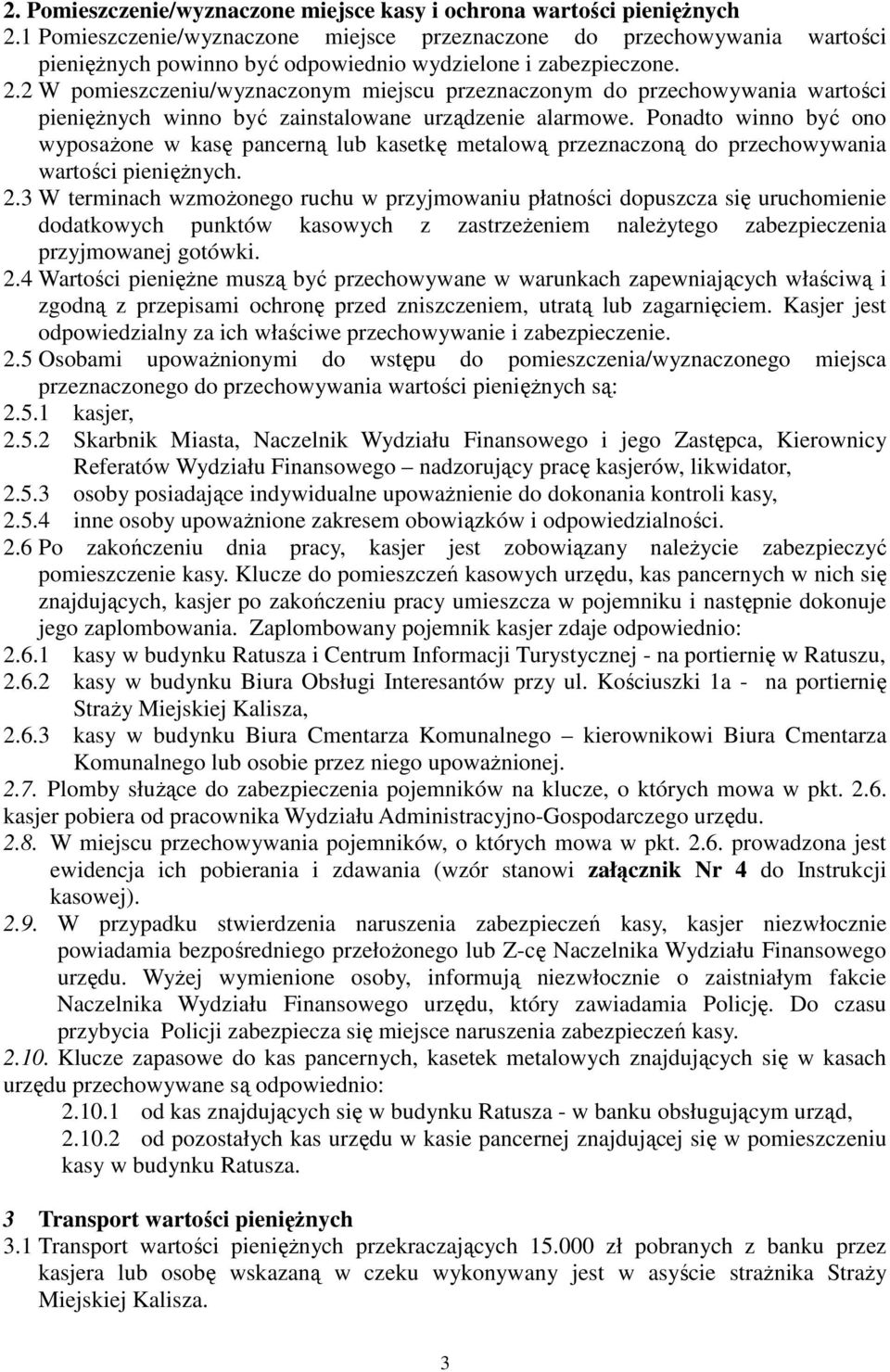2 W pomieszczeniu/wyznaczonym miejscu przeznaczonym do przechowywania wartości pieniężnych winno być zainstalowane urządzenie alarmowe.