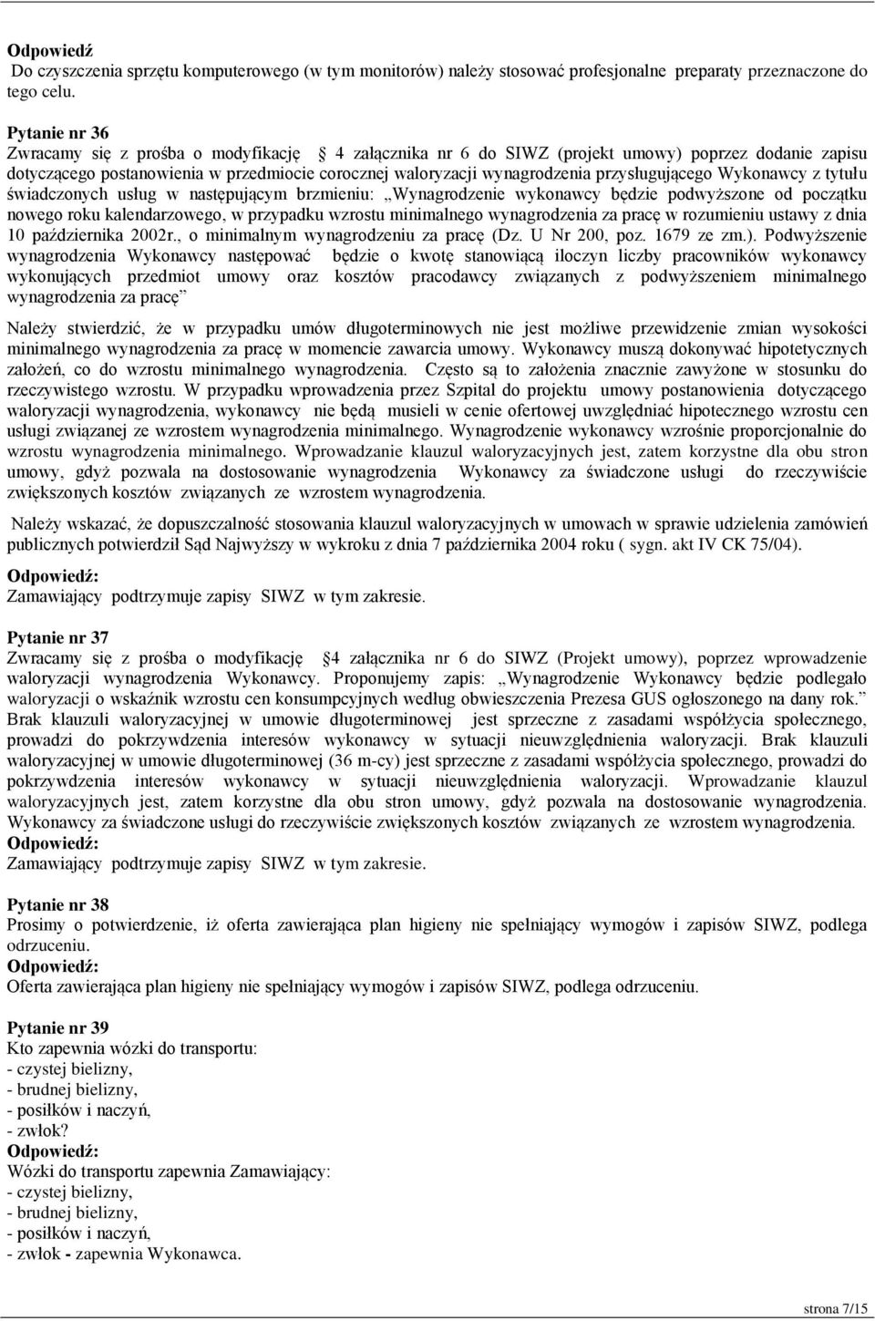 przysługującego Wykonawcy z tytułu świadczonych usług w następującym brzmieniu: Wynagrodzenie wykonawcy będzie podwyższone od początku nowego roku kalendarzowego, w przypadku wzrostu minimalnego