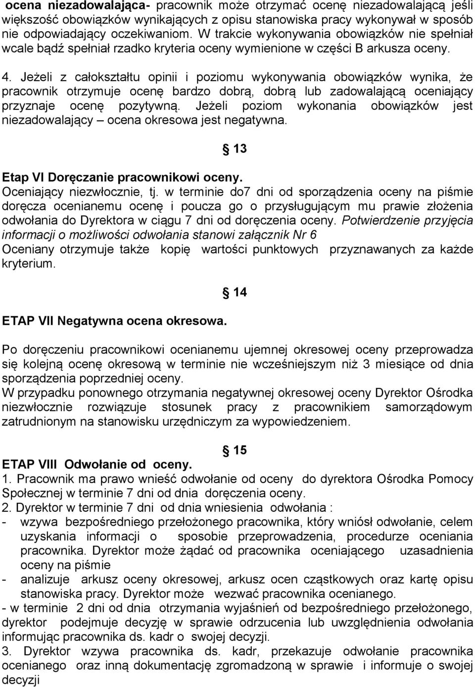 Jeżeli z całokształtu opinii i poziomu wykonywania obowiązków wynika, że pracownik otrzymuje ocenę bardzo dobrą, dobrą lub zadowalającą oceniający przyznaje ocenę pozytywną.