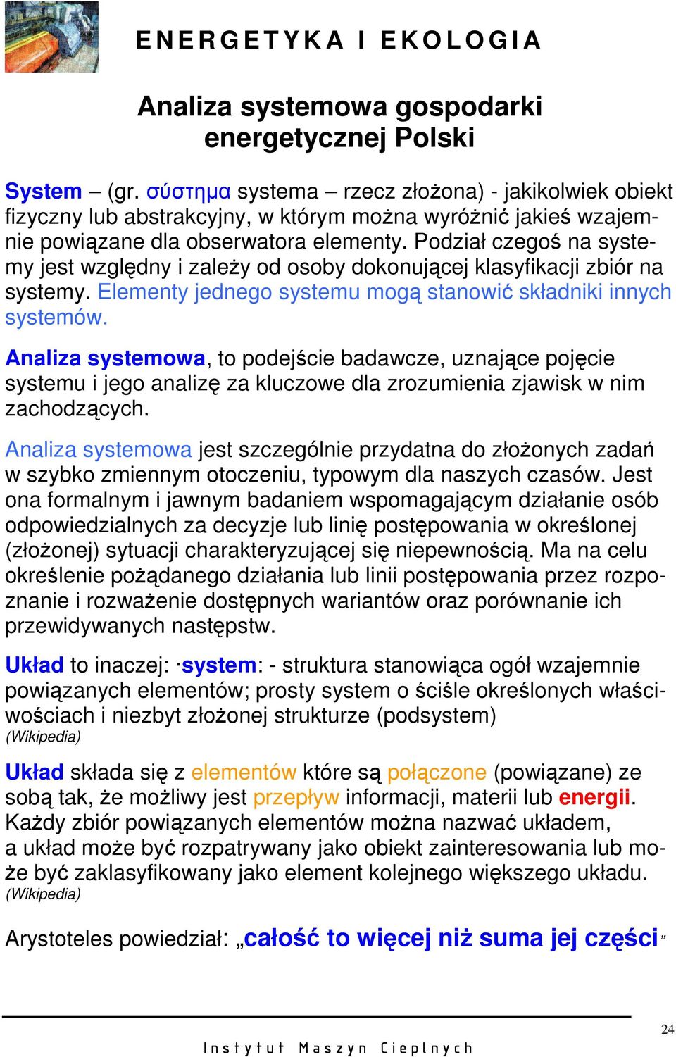 Podział czegoś na systemy jest względny i zaleŝy od osoby dokonującej klasyfikacji zbiór na systemy. Elementy jednego systemu mogą stanowić składniki innych systemów.