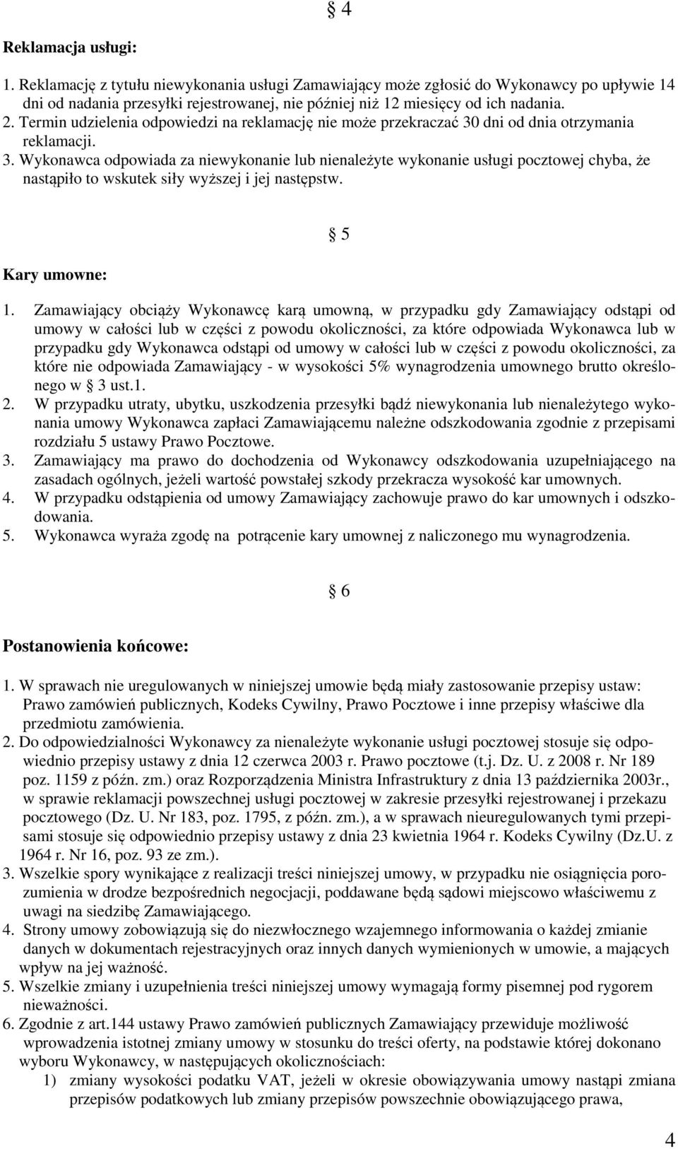 dni od dnia otrzymania reklamacji. 3. Wykonawca odpowiada za niewykonanie lub nienależyte wykonanie usługi pocztowej chyba, że nastąpiło to wskutek siły wyższej i jej następstw. Kary umowne: 5 1.