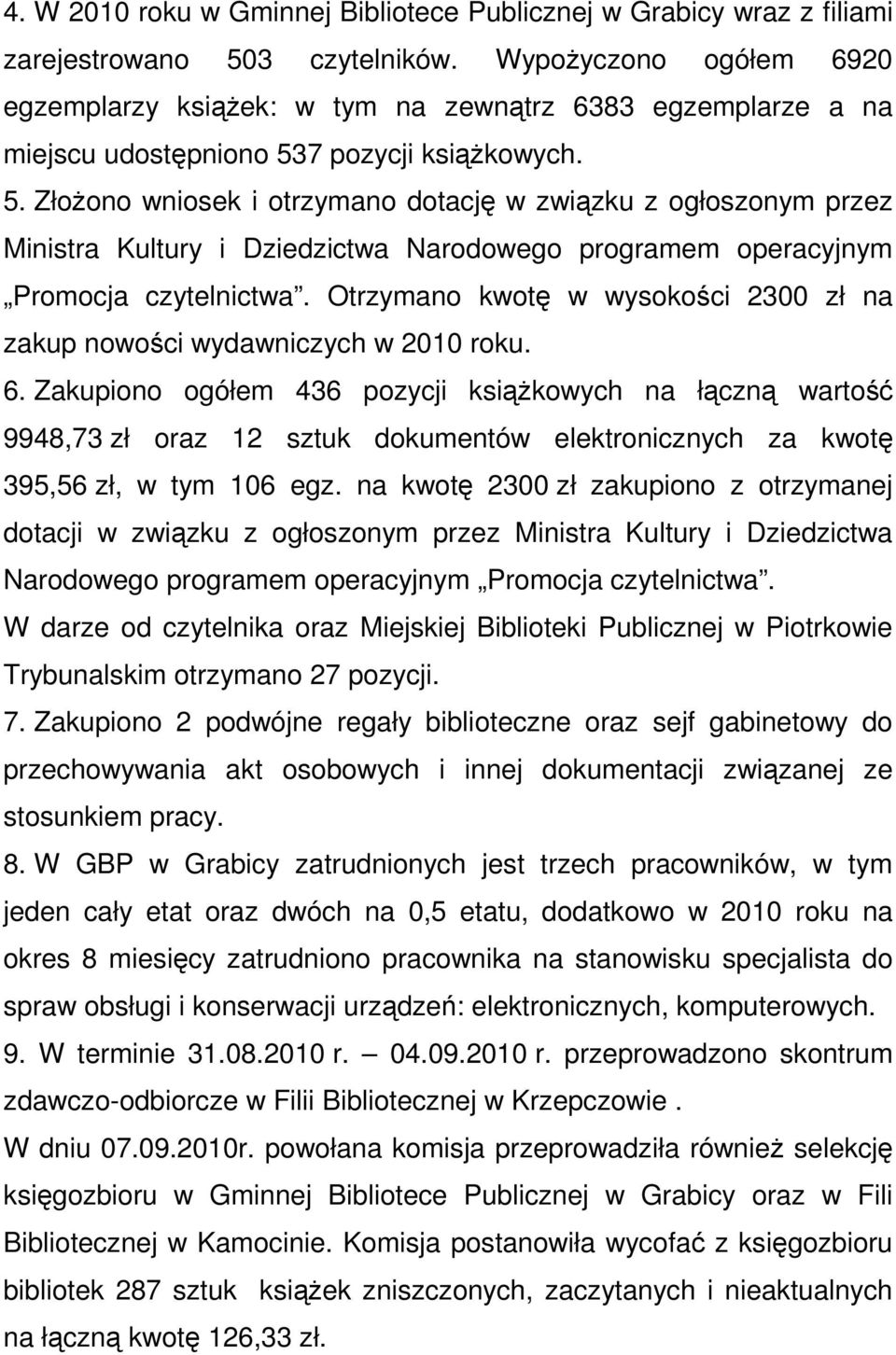 7 pozycji książkowych. 5. Złożono wniosek i otrzymano dotację w związku z ogłoszonym przez Ministra Kultury i Dziedzictwa Narodowego programem operacyjnym Promocja czytelnictwa.