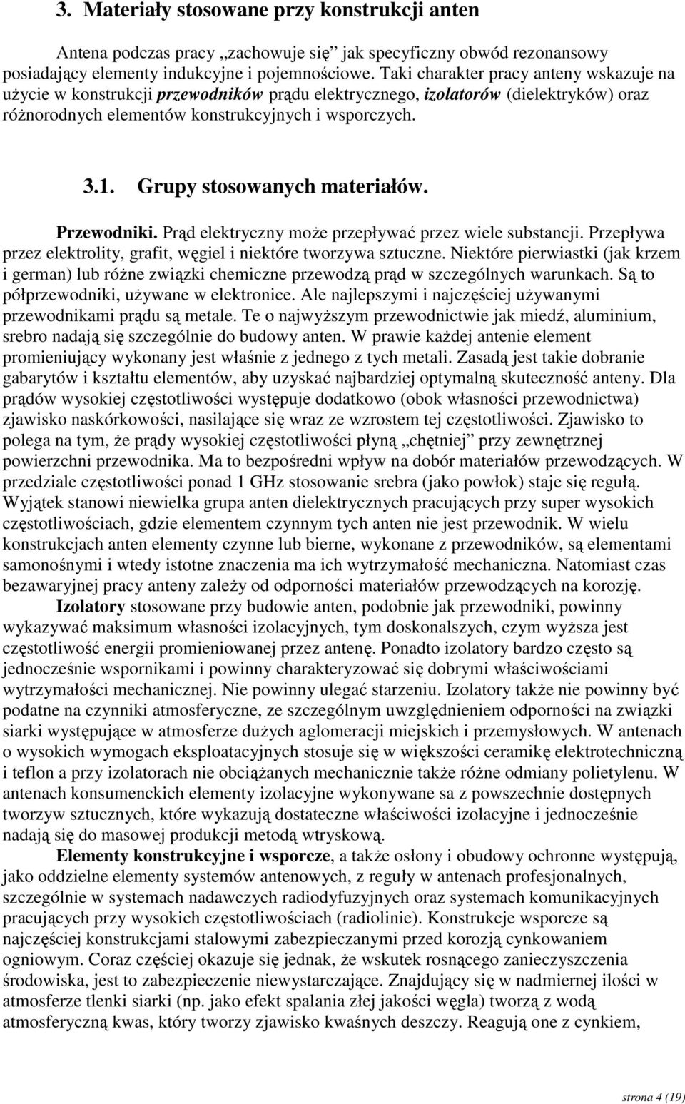 Grupy stosowanych materiałów. Przewodniki. Prąd elektryczny moŝe przepływać przez wiele substancji. Przepływa przez elektrolity, grafit, węgiel i niektóre tworzywa sztuczne.