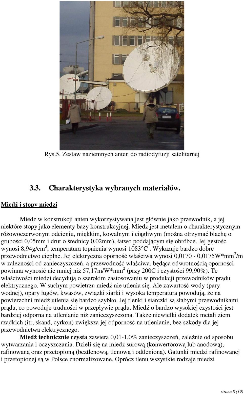 Miedź jest metalem o charakterystycznym róŝowoczerwonym odcieniu, miękkim, kowalnym i ciągliwym (moŝna otrzymać blachę o grubości 0,05mm i drut o średnicy 0,02mm), łatwo poddającym się obróbce.