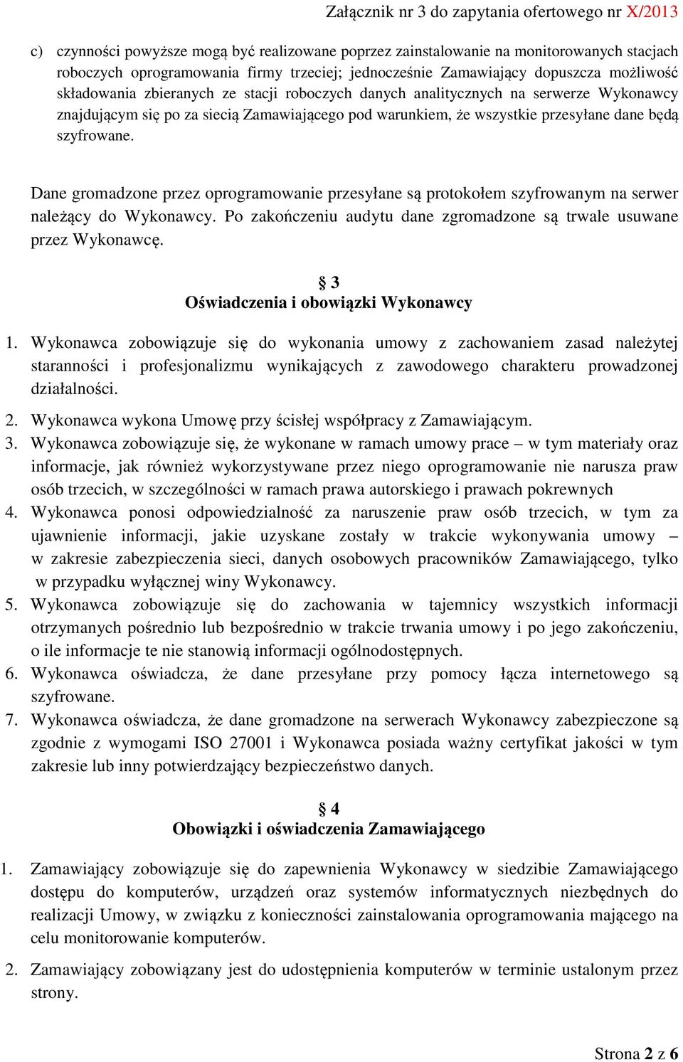 Dane gromadzone przez oprogramowanie przesyłane są protokołem szyfrowanym na serwer należący do Wykonawcy. Po zakończeniu audytu dane zgromadzone są trwale usuwane przez Wykonawcę.