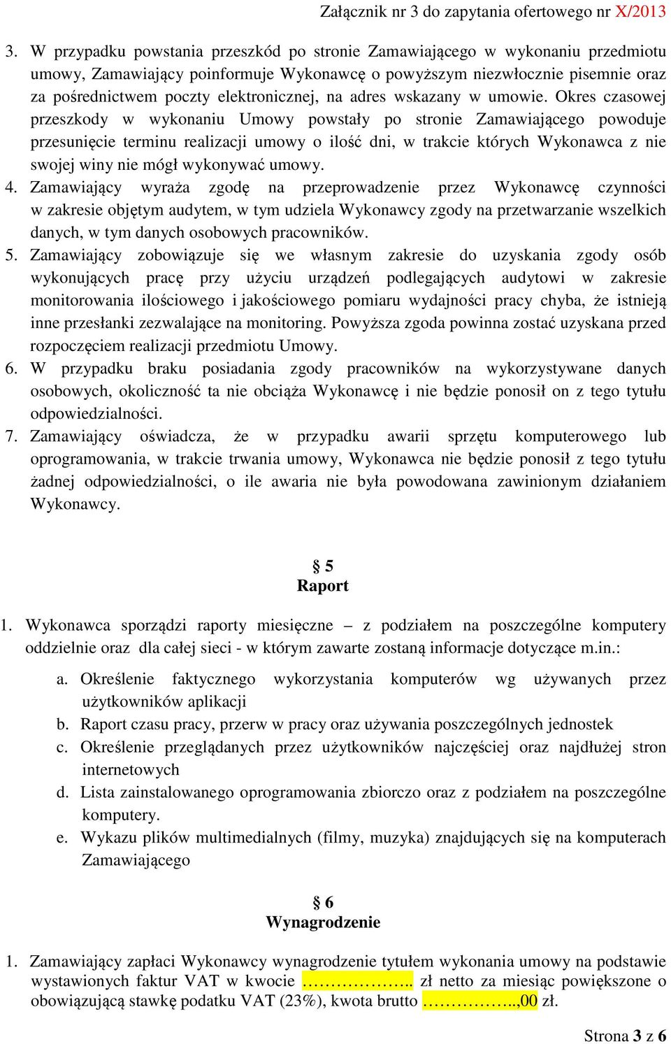 Okres czasowej przeszkody w wykonaniu Umowy powstały po stronie Zamawiającego powoduje przesunięcie terminu realizacji umowy o ilość dni, w trakcie których Wykonawca z nie swojej winy nie mógł