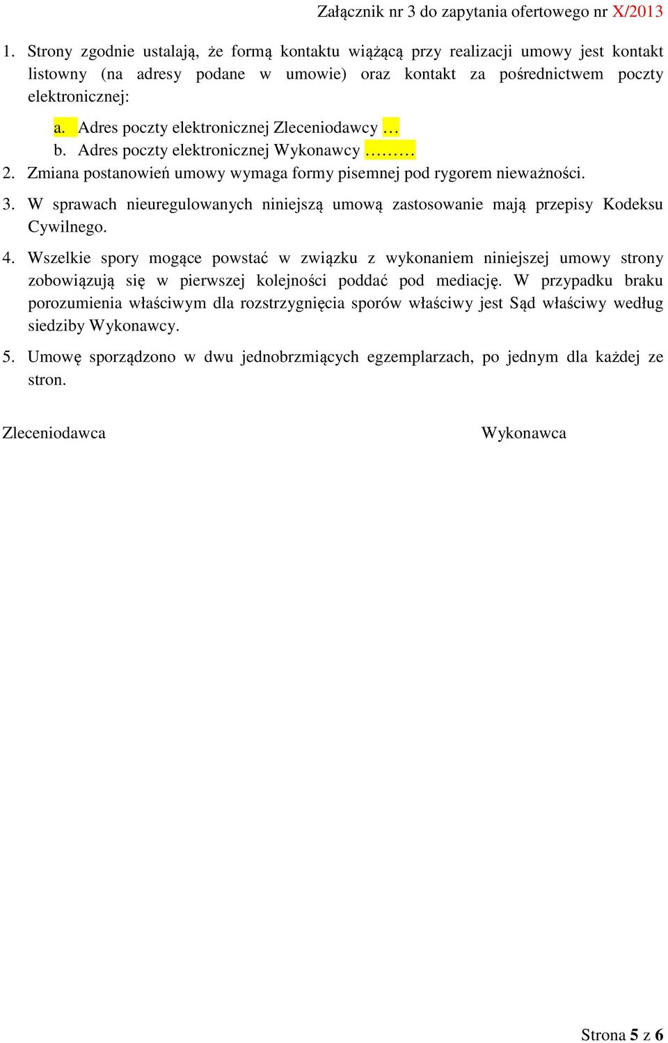 W sprawach nieuregulowanych niniejszą umową zastosowanie mają przepisy Kodeksu Cywilnego. 4.
