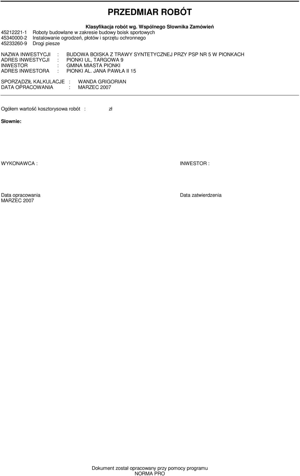 45233260-9 Drogi piesze NAZWA INWESTYCJI : BUDOWA BOISKA Z TRAWY SYNTETYCZNEJ PRZY PSP NR 5 W PIONKACH ADRES INWESTYCJI : PIONKI UL, TARGOWA 9 INWESTOR : GMINA